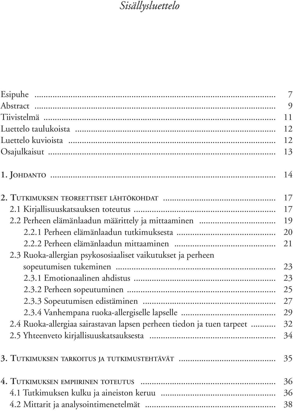 3 Ruoka-allergian psykososiaaliset vaikutukset ja perheen sopeutumisen tukeminen... 23 2.3.1 Emotionaalinen ahdistus... 23 2.3.2 Perheen sopeutuminen... 25 2.3.3 Sopeutumisen edistäminen... 27 2.3.4 Vanhempana ruoka-allergiselle lapselle.