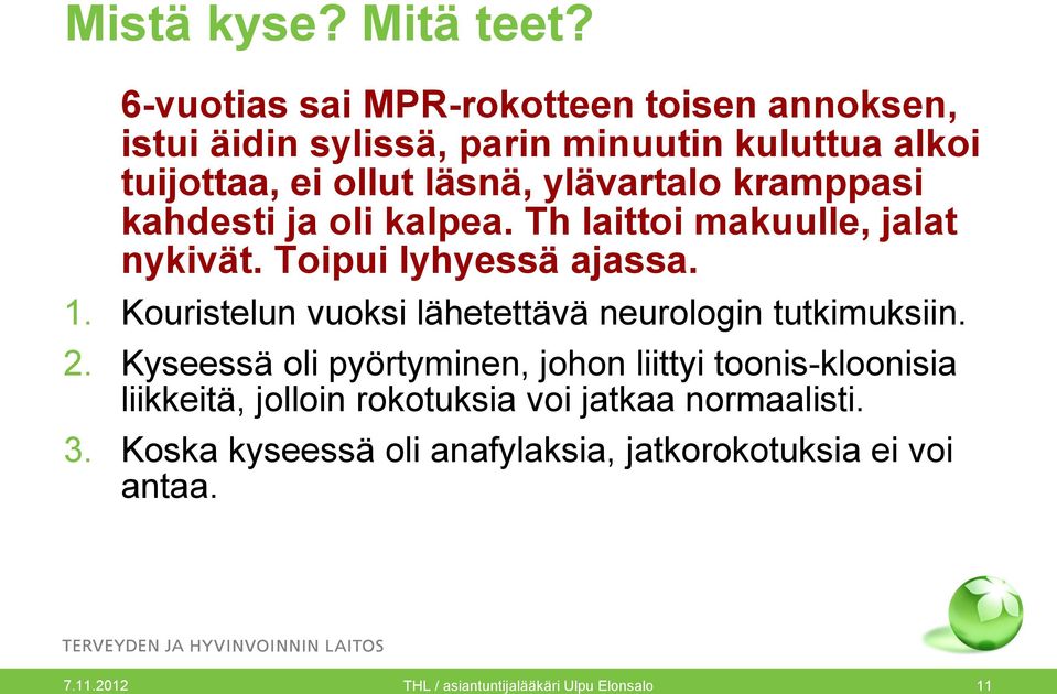 kramppasi kahdesti ja oli kalpea. Th laittoi makuulle, jalat nykivät. Toipui lyhyessä ajassa. 1.