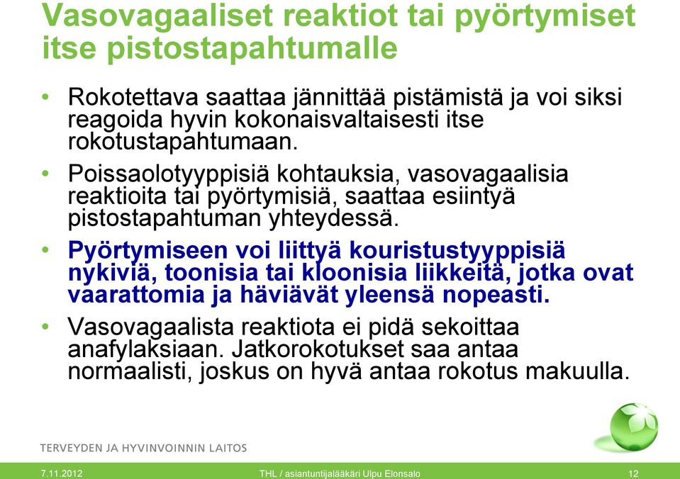 Pyörtymiseen voi liittyä kouristustyyppisiä nykiviä, toonisia tai kloonisia liikkeitä, jotka ovat vaarattomia ja häviävät yleensä nopeasti.