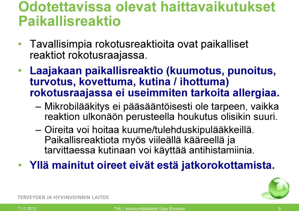 Mikrobilääkitys ei pääsääntöisesti ole tarpeen, vaikka reaktion ulkonäön perusteella houkutus olisikin suuri.