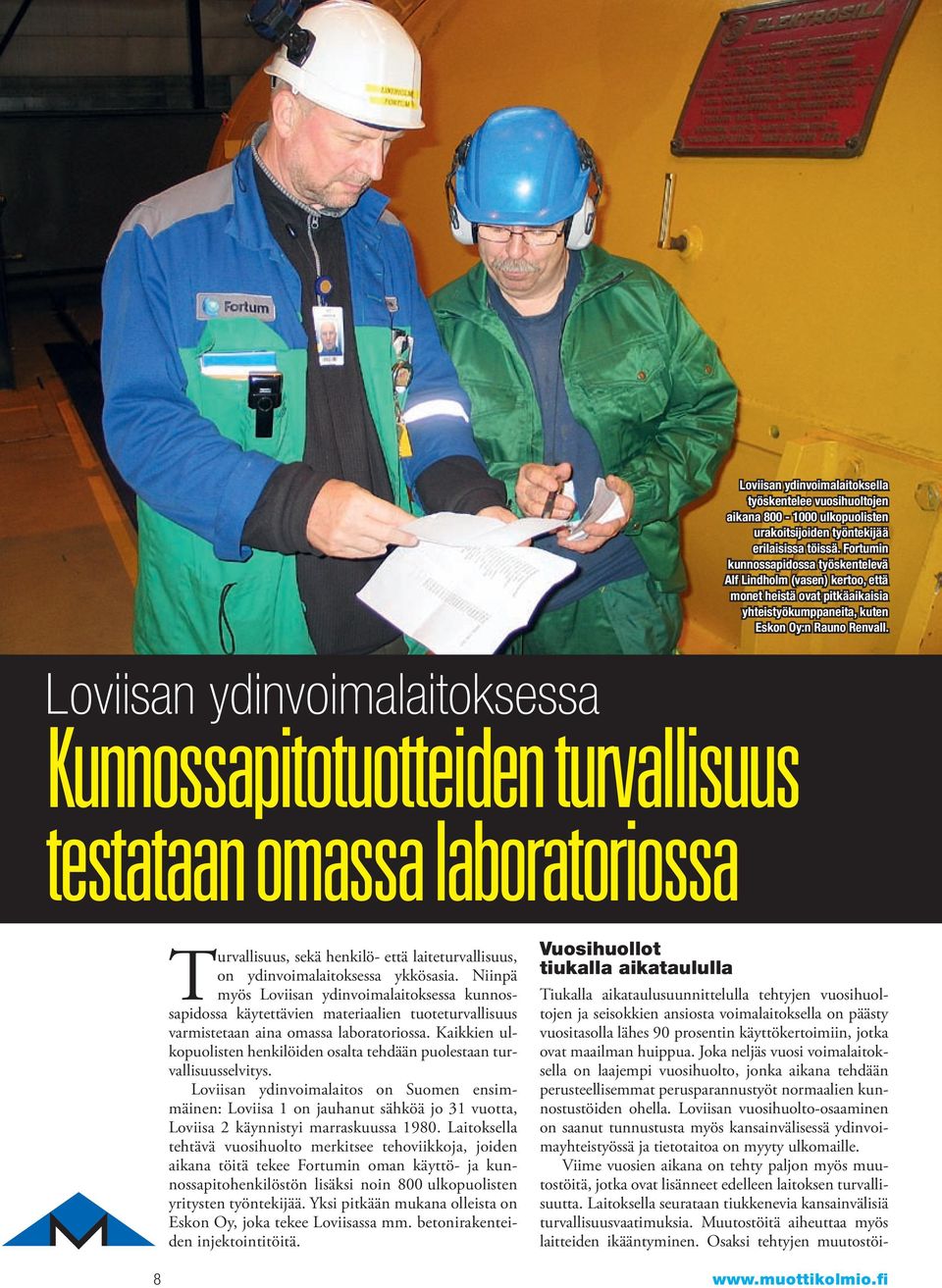 Loviisan ydinvoimalaitoksessa Kunnossapitotuotteiden turvallisuus testataan omassa laboratoriossa Turvallisuus, sekä henkilö- että laiteturvallisuus, on ydinvoimalaitoksessa ykkösasia.