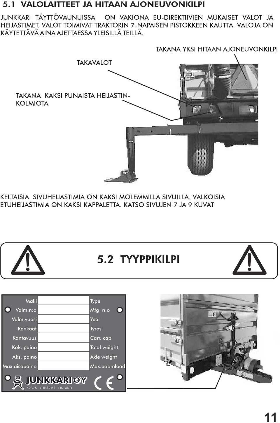 TAKAVALOT TAKANA YKSI HITAAN AJONEUVONKILPI TAKANA KAKSI PUNAISTA HEIJASTIN- KOLMIOTA KELTAISIA SIVUHEIJASTIMIA ONKAKSI MOLEMMILLA SIVUILLA.