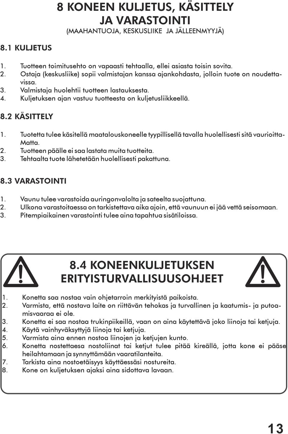 8.2 KÄSITTELY 1. Tuotetta tulee käsitellä maatalouskoneelle tyypillisellä tavalla huolellisesti sitä vaurioitta- Matta. 2. Tuotteen päälle ei saa lastata muita tuotteita. 3.