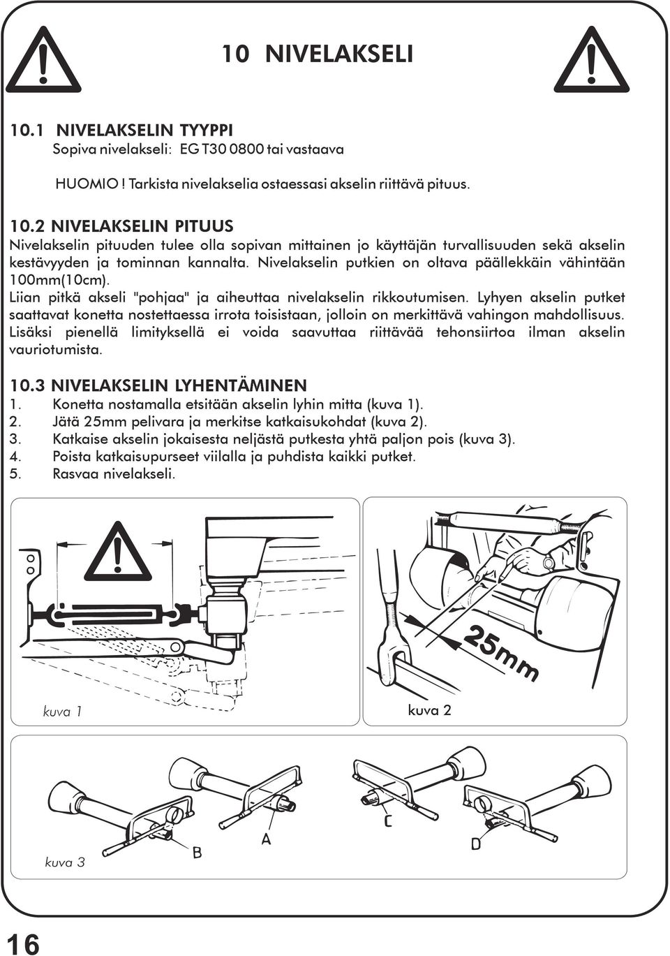 Lyhyen akselin putket saattavat konetta nostettaessa irrota toisistaan, jolloin on merkittävä vahingon mahdollisuus.