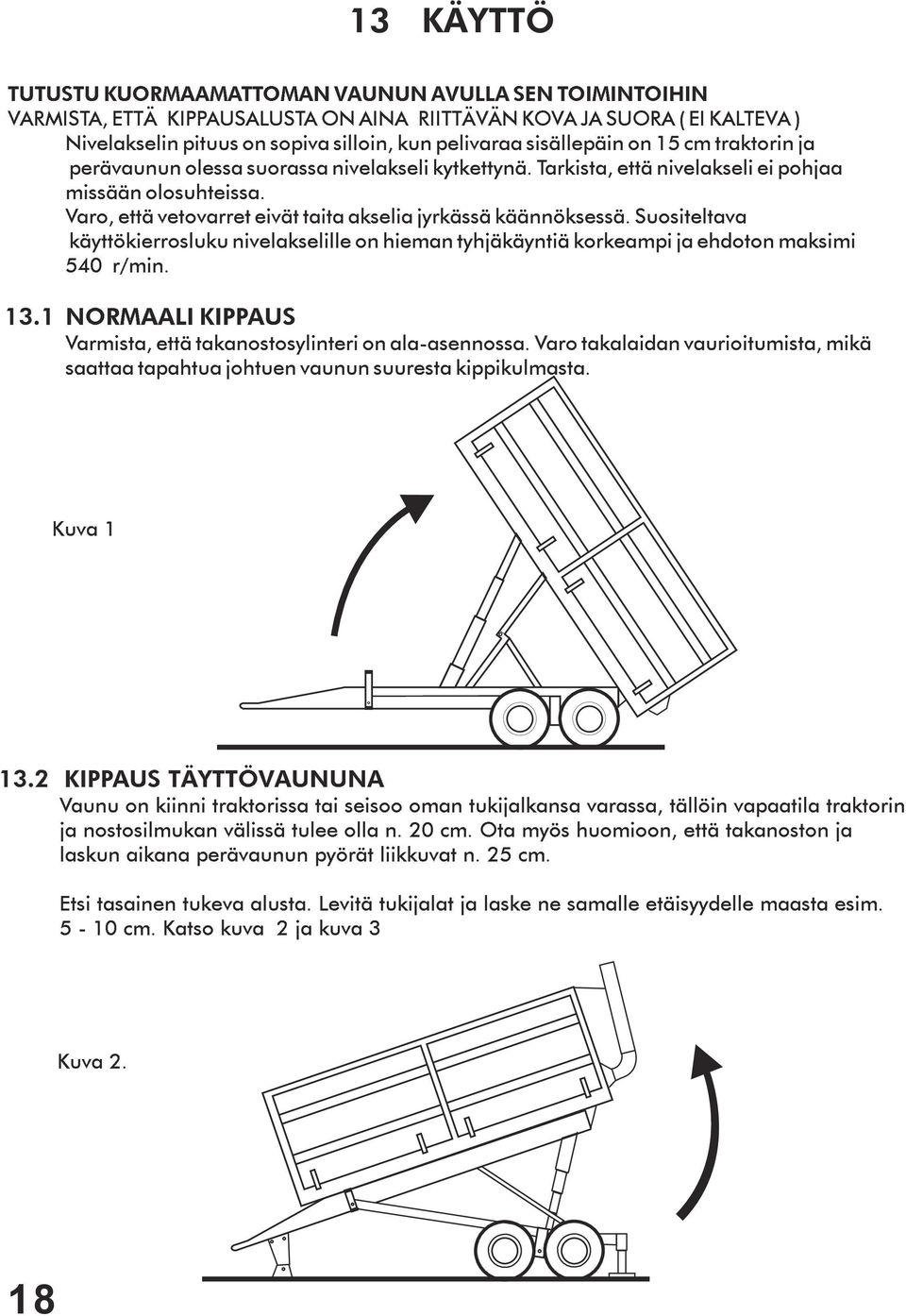 Varo, että vetovarret eivät taita akselia jyrkässä käännöksessä. Suositeltava käyttökierrosluku nivelakselille on hieman tyhjäkäyntiä korkeampi ja ehdoton maksimi 540 r/min. 13.