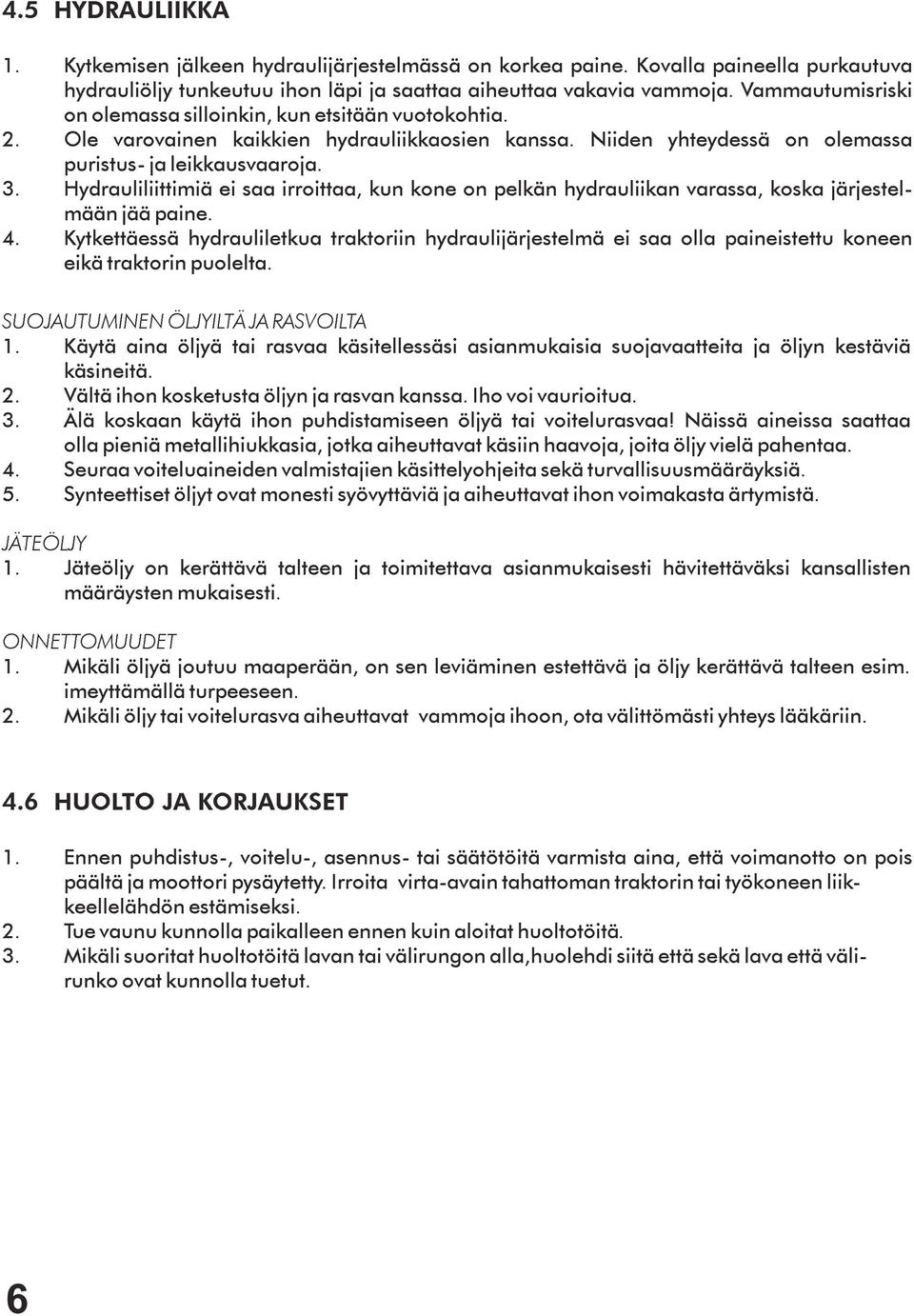 Hydrauliliittimiä ei saa irroittaa, kun kone on pelkän hydrauliikan varassa, koska järjestelmään jää paine. 4.