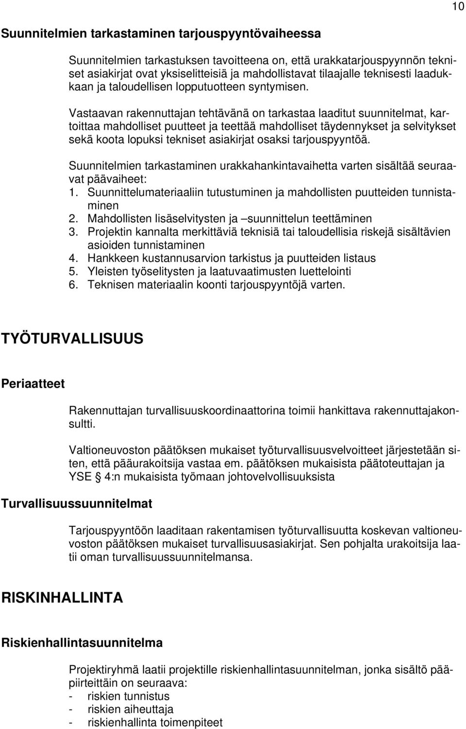 Vastaavan rakennuttajan tehtävänä on tarkastaa laaditut suunnitelmat, kartoittaa mahdolliset puutteet ja teettää mahdolliset täydennykset ja selvitykset sekä koota lopuksi tekniset asiakirjat osaksi