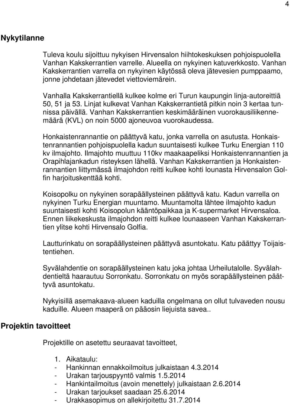 Vanhalla Kakskerrantiellä kulkee kolme eri Turun kaupungin linja-autoreittiä 50, 51 ja 53. Linjat kulkevat Vanhan Kakskerrantietä pitkin noin 3 kertaa tunnissa päivällä.