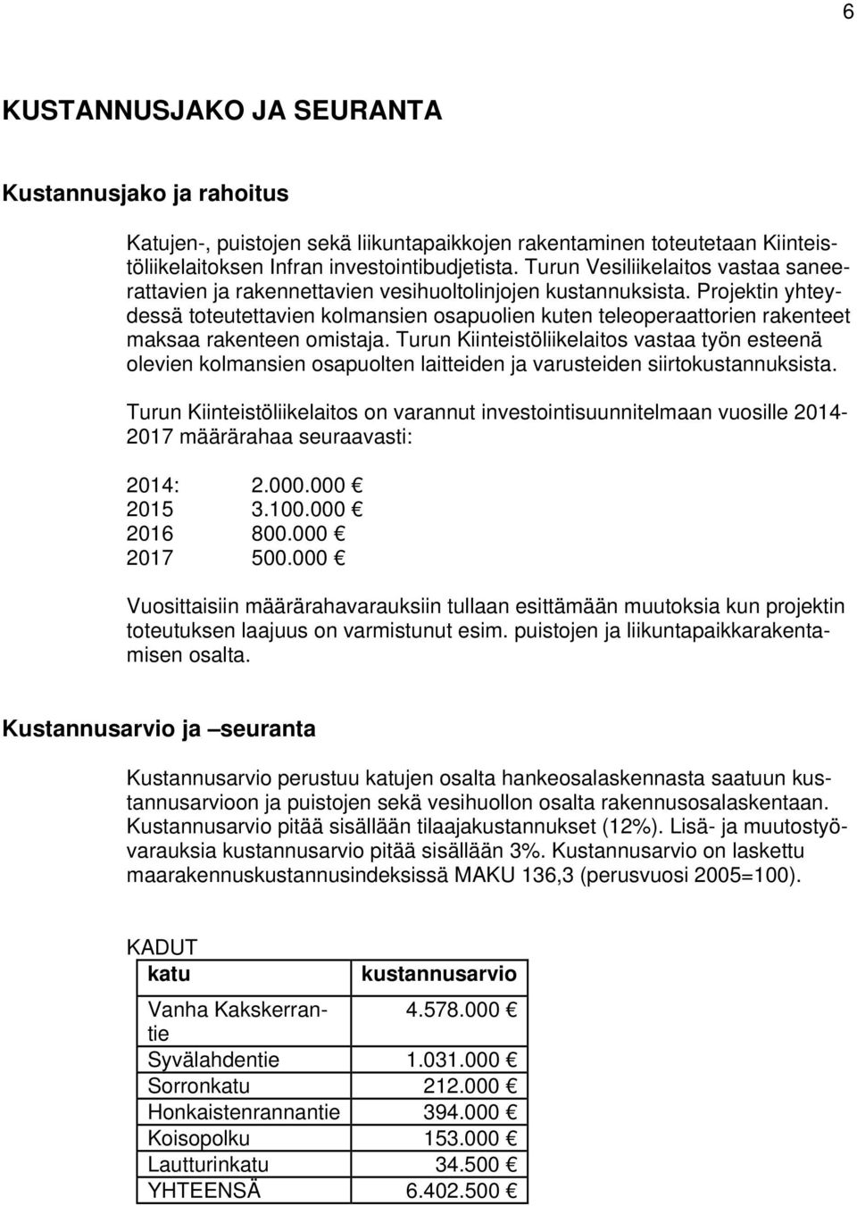 Projektin yhteydessä toteutettavien kolmansien osapuolien kuten teleoperaattorien rakenteet maksaa rakenteen omistaja.