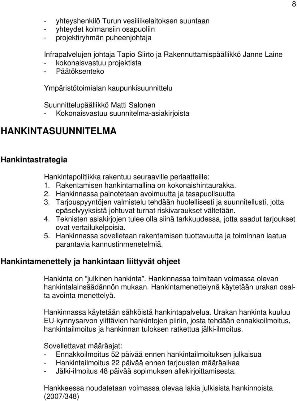 Hankintapolitiikka rakentuu seuraaville periaatteille: 1. Rakentamisen hankintamallina on kokonaishintaurakka. 2. Hankinnassa painotetaan avoimuutta ja tasapuolisuutta 3.