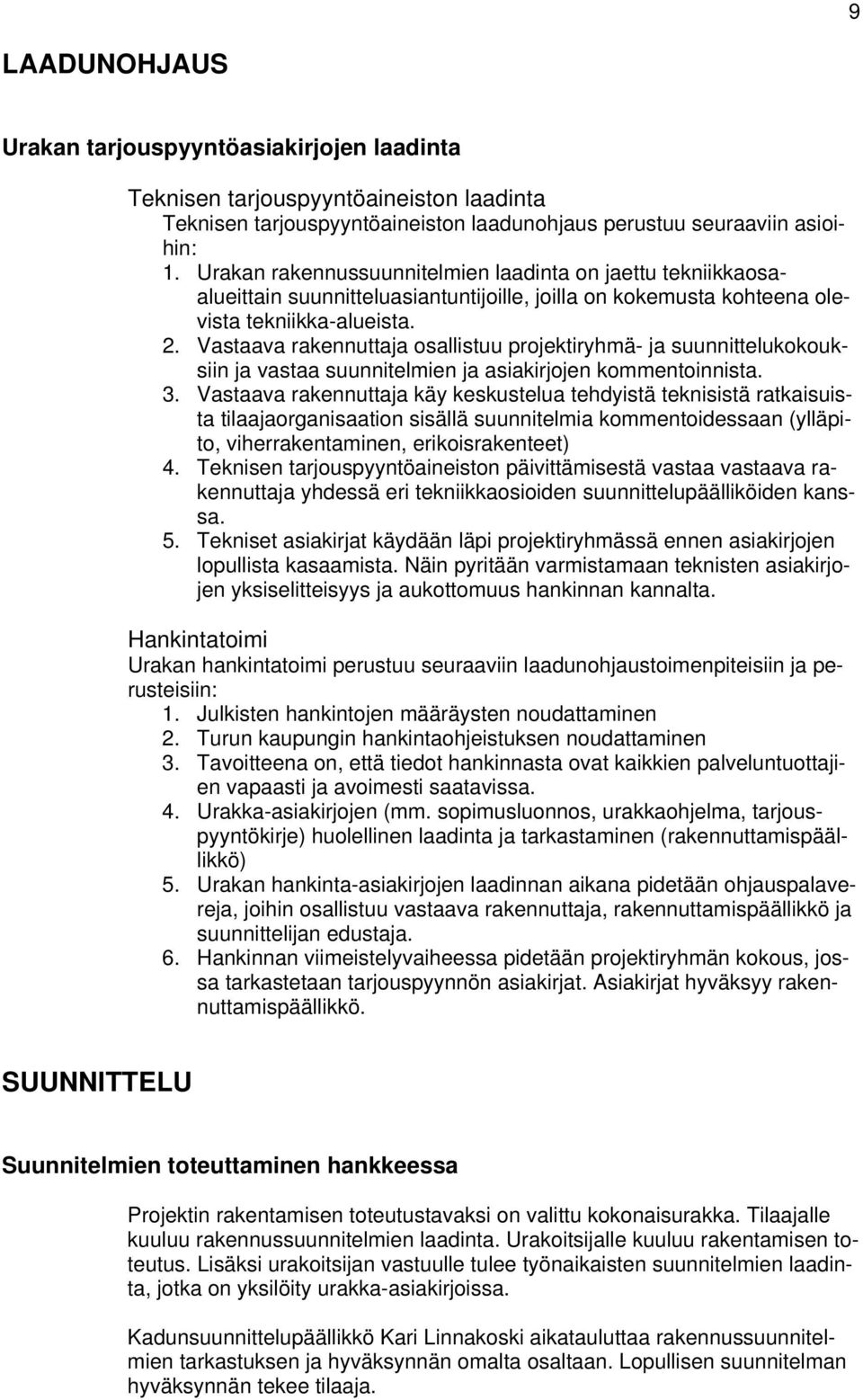 Vastaava rakennuttaja osallistuu projektiryhmä- ja suunnittelukokouksiin ja vastaa suunnitelmien ja asiakirjojen kommentoinnista. 3.