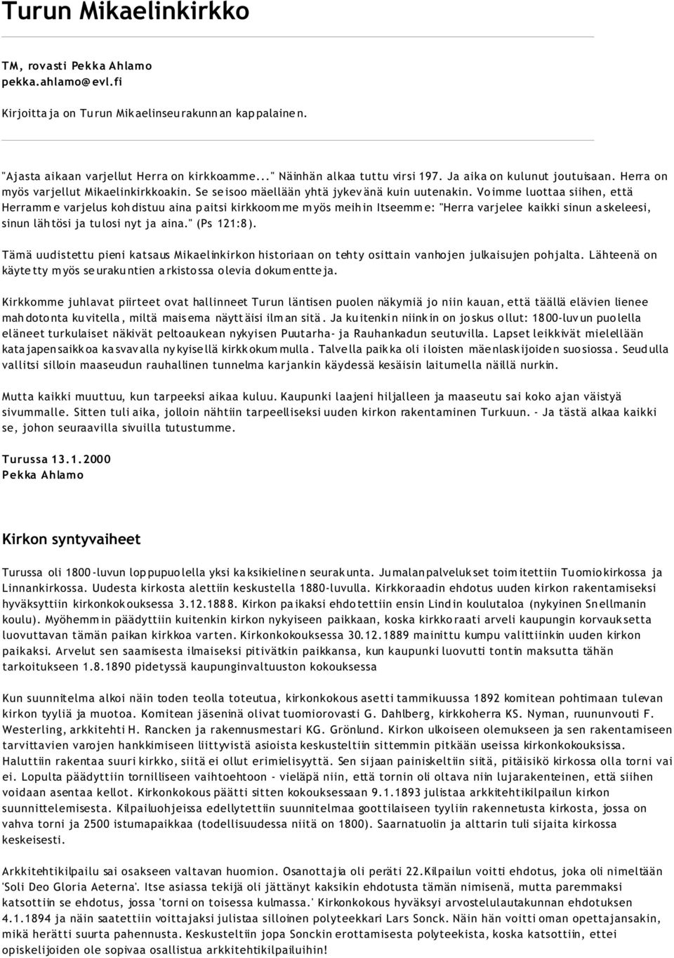 Voimme luottaa siihen, että Herramm e varjelus kohdistuu aina paitsi kirkkoom me myös meihin Itseemm e: "Herra varjelee kaikki sinun askeleesi, sinun lähtösi ja tulosi nyt ja aina." (Ps 121:8).