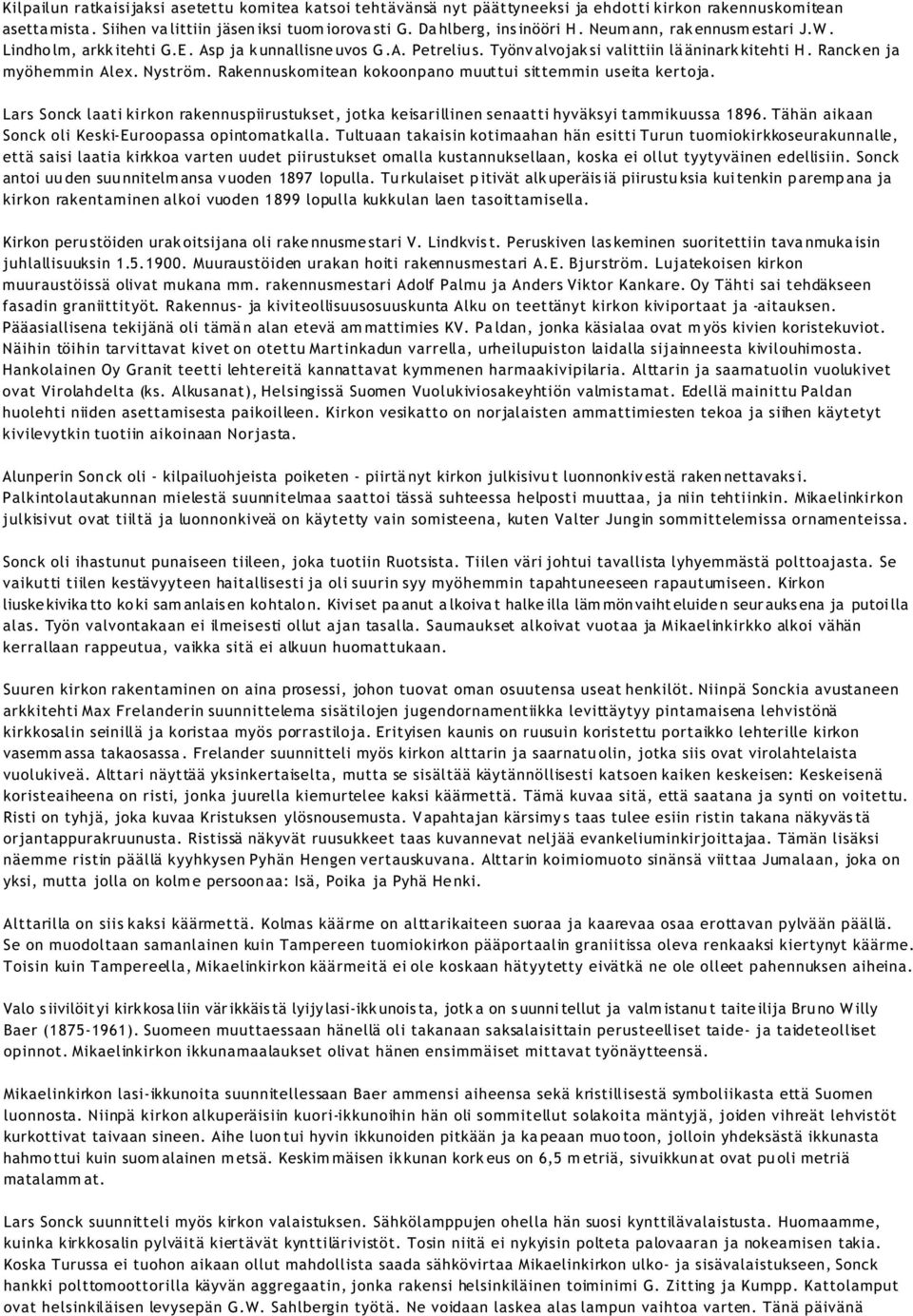 Rakennuskomitean kokoonpano muuttui sittemmin useita kertoja. Lars Sonck laati kirkon rakennuspiirustukset, jotka keisarillinen senaatti hyväksyi tammikuussa 1896.