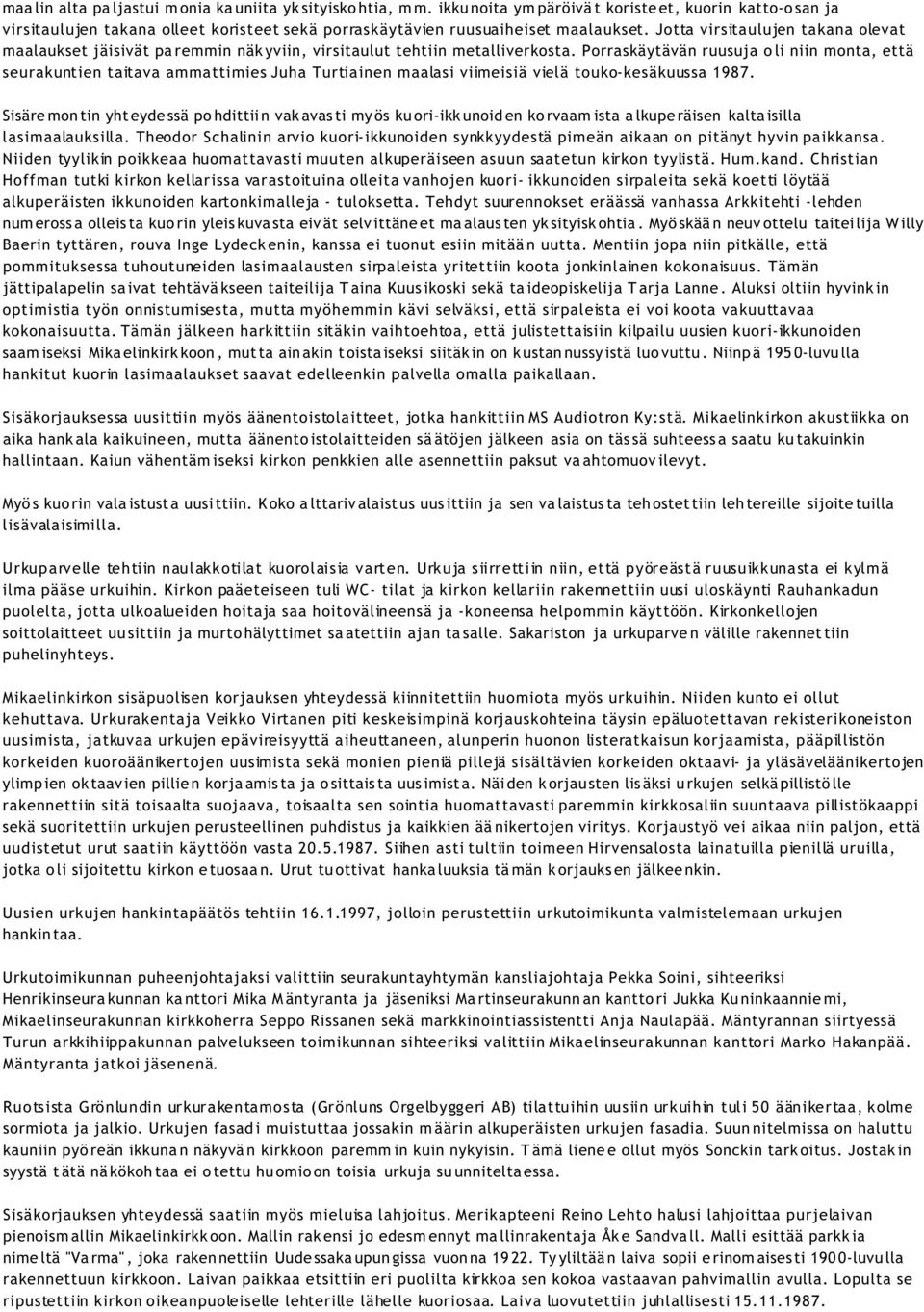 Porraskäytävän ruusuja oli niin monta, että seurakuntien taitava ammattimies Juha Turtiainen maalasi viimeisiä vielä touko-kesäkuussa 1987.