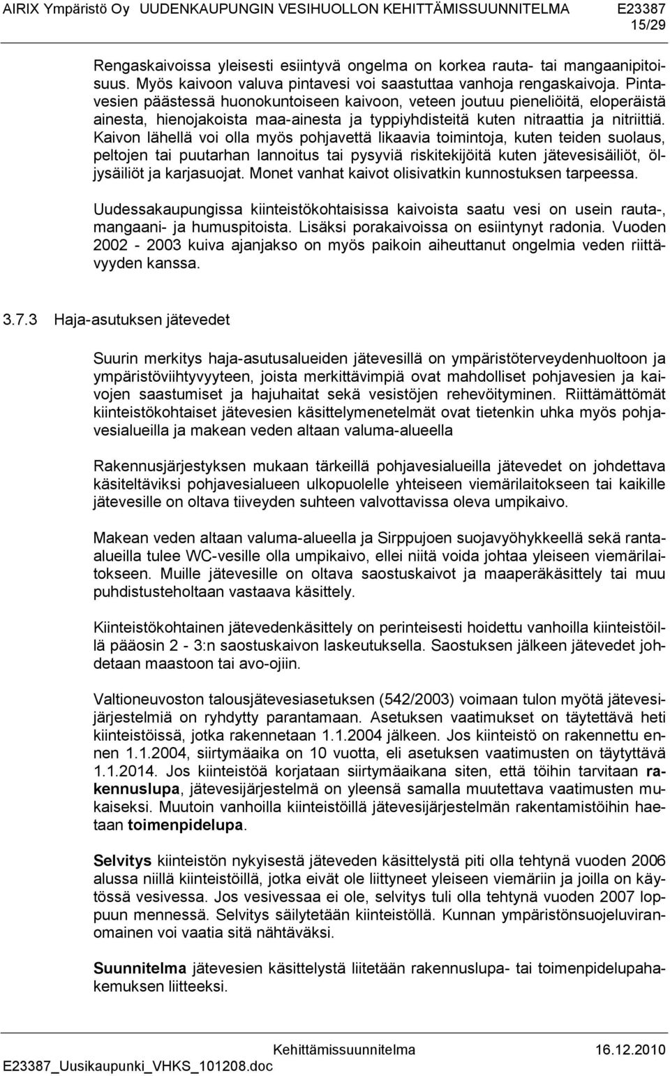 Kaivon lähellä voi olla myös pohjavettä likaavia toimintoja, kuten teiden suolaus, peltojen tai puutarhan lannoitus tai pysyviä riskitekijöitä kuten jätevesisäiliöt, öljysäiliöt ja karjasuojat.