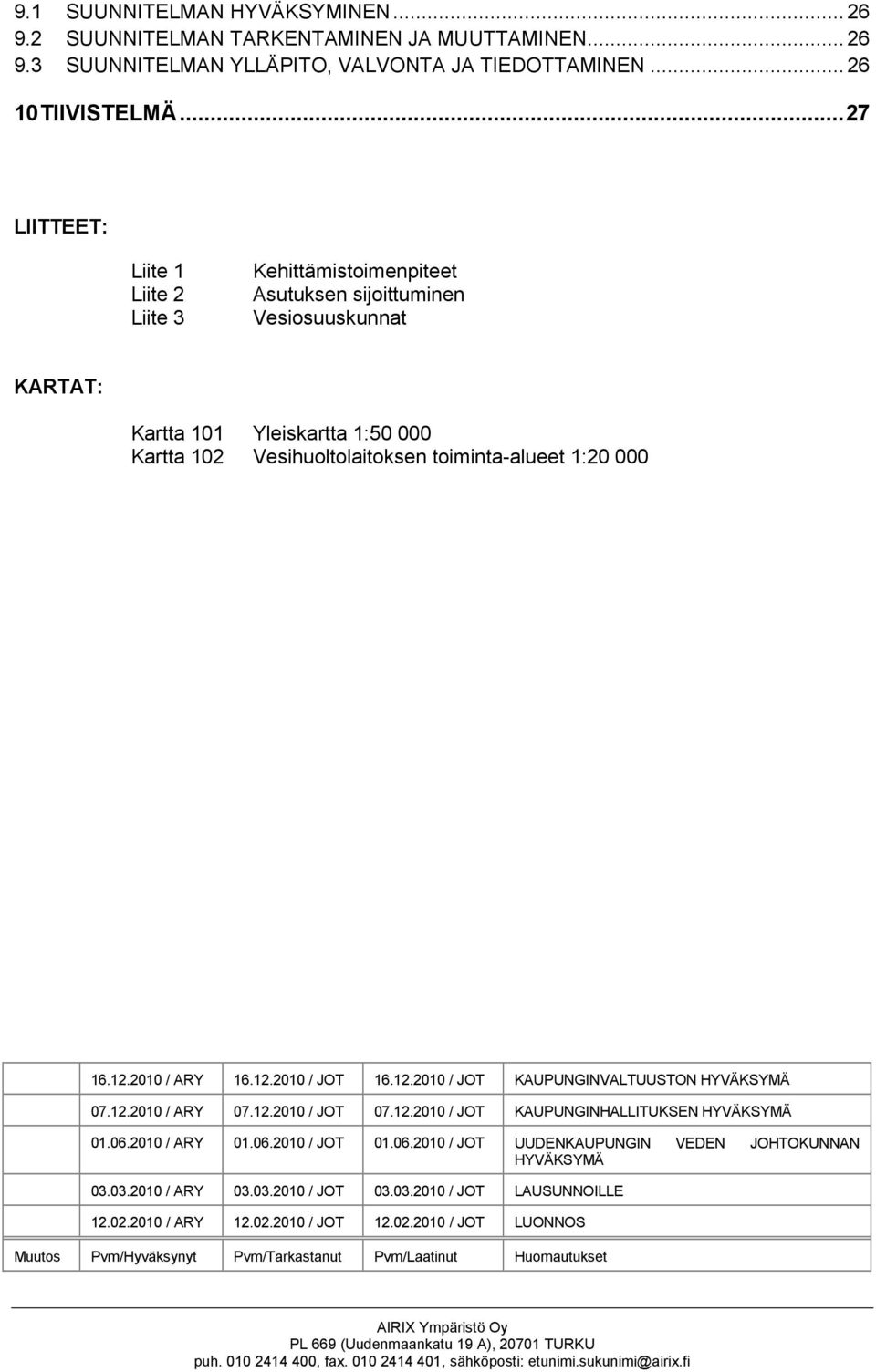 12.2010 / ARY 16.12.2010 / JOT 16.12.2010 / JOT KAUPUNGINVALTUUSTON HYVÄKSYMÄ 07.12.2010 / ARY 07.12.2010 / JOT 07.12.2010 / JOT KAUPUNGINHALLITUKSEN HYVÄKSYMÄ 01.06.