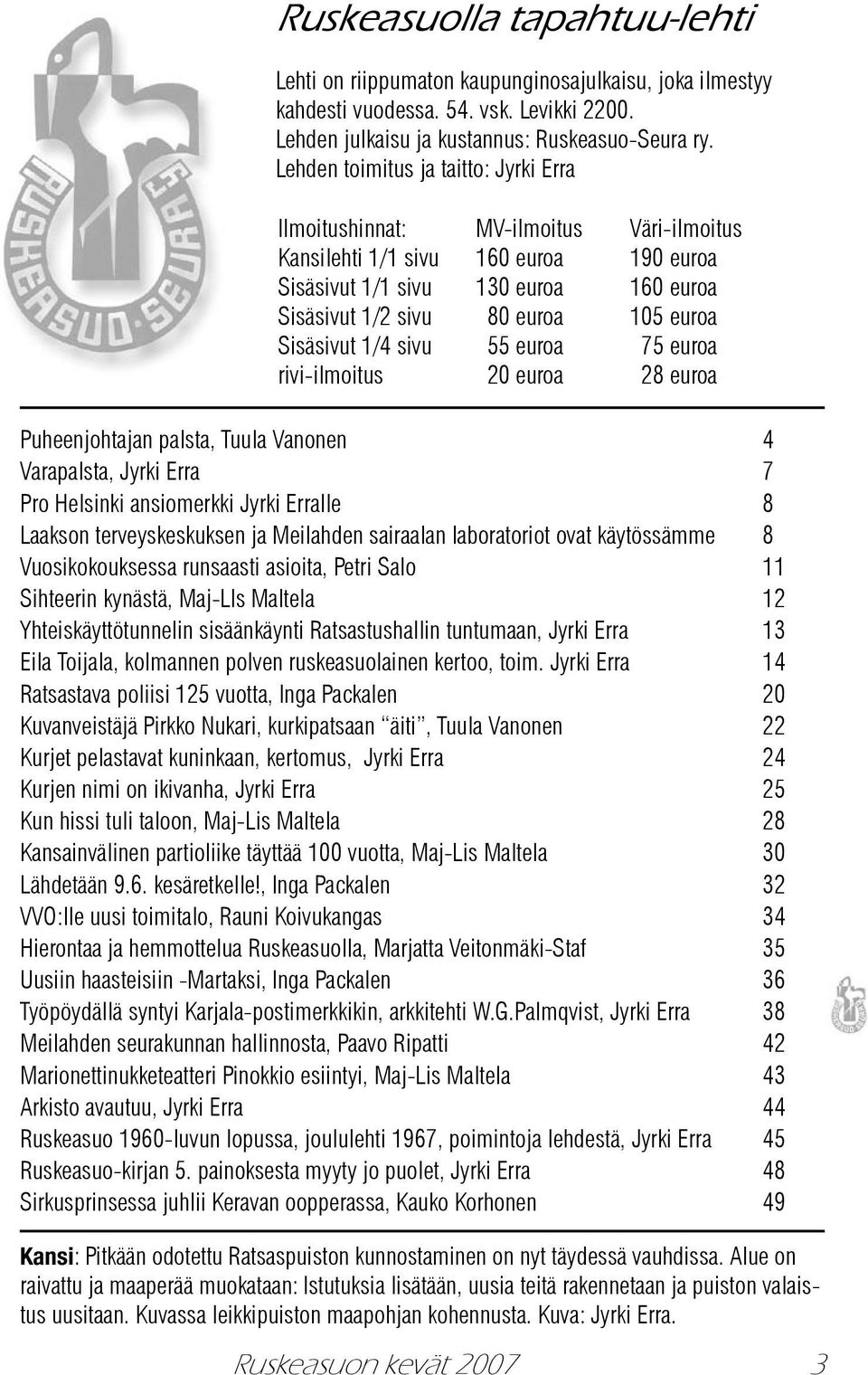 Sisäsivut 1/4 sivu 55 euroa 75 euroa rivi-ilmoitus 20 euroa 28 euroa Puheenjohtajan palsta, Tuula Vanonen 4 Varapalsta, Jyrki Erra 7 Pro Helsinki ansiomerkki Jyrki Erralle 8 Laakson terveyskeskuksen