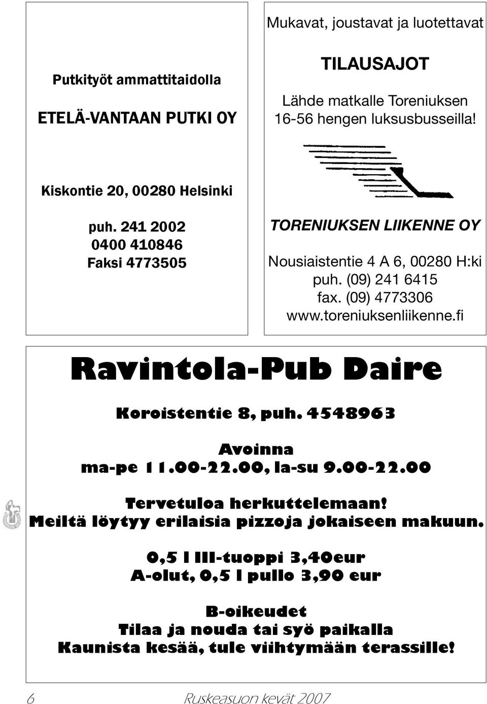 (09) 4773306 www.toreniuksenliikenne.fi Ravintola-Pub Daire Koroistentie 8, puh. 4548963 Avoinna ma-pe 11.00-22.00, la-su 9.00-22.00 Tervetuloa herkuttelemaan!