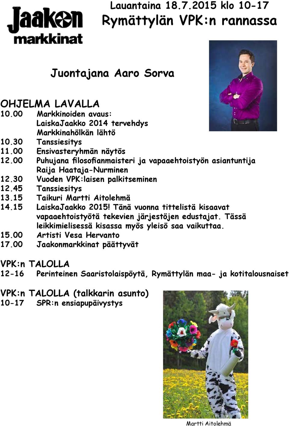 15 Taikuri Martti Aitolehmä 14.15 LaiskaJaakko 2015! Tänä vuonna tittelistä kisaavat vapaaehtoistyötä tekevien järjestöjen edustajat. Tässä leikkimielisessä kisassa myös yleisö saa vaikuttaa. 15.