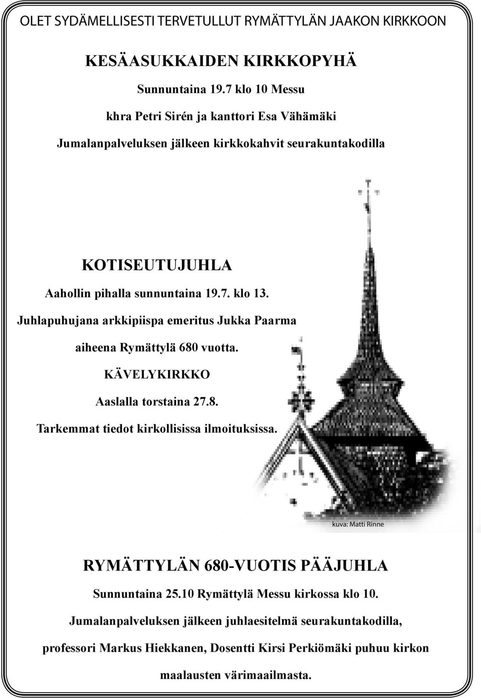 Juhlapuhujana arkkipiispa emeritus Jukka Paarma aiheena Rymättylä 680 vuotta. KÄVELYKIRKKO Aaslalla torstaina 27.8. Tarkemmat tiedot kirkollisissa ilmoituksissa.