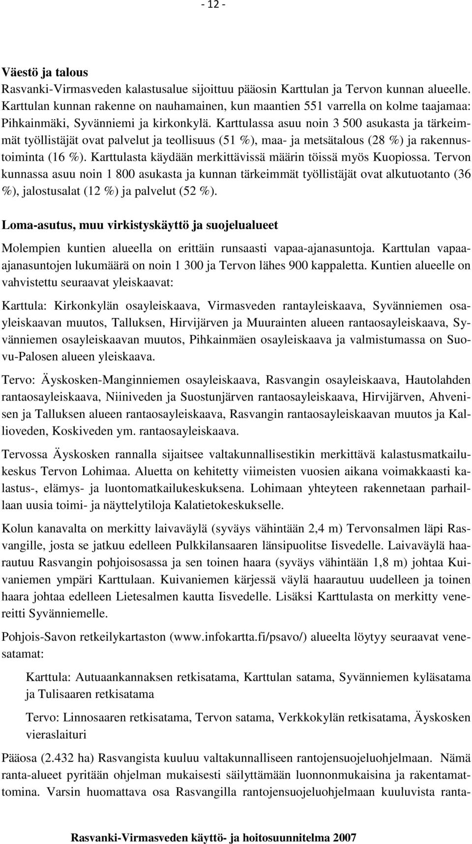 Karttulassa asuu noin 3 500 asukasta ja tärkeimmät työllistäjät ovat palvelut ja teollisuus (51 %), maa- ja metsätalous (28 %) ja rakennustoiminta (16 %).