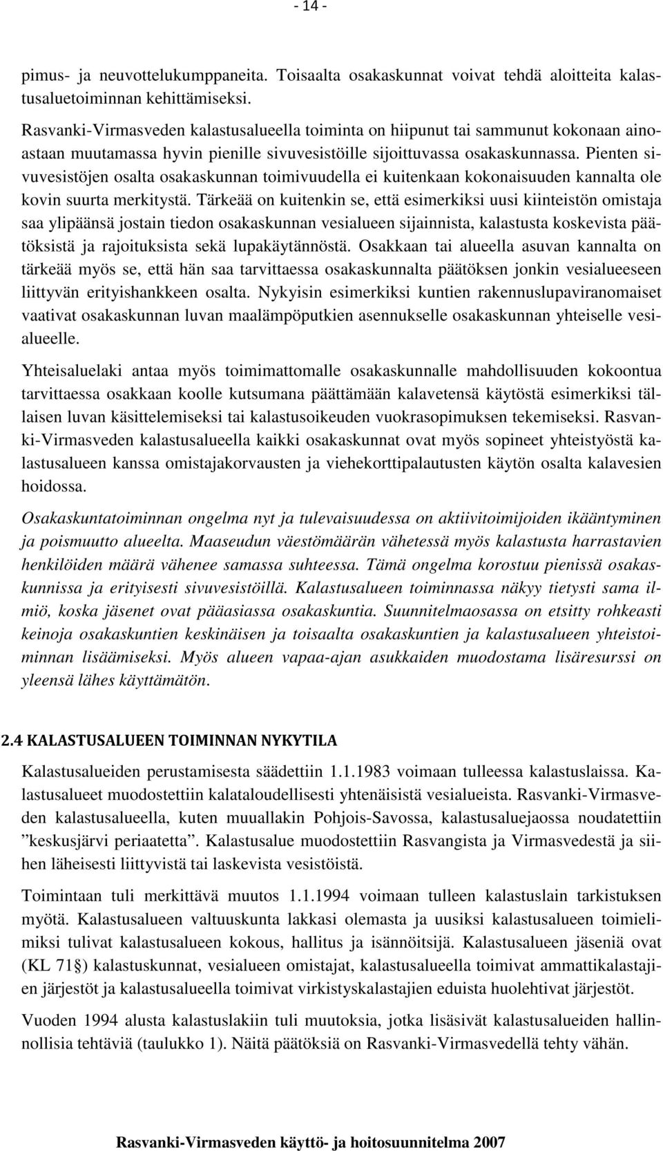 Pienten sivuvesistöjen osalta osakaskunnan toimivuudella ei kuitenkaan kokonaisuuden kannalta ole kovin suurta merkitystä.