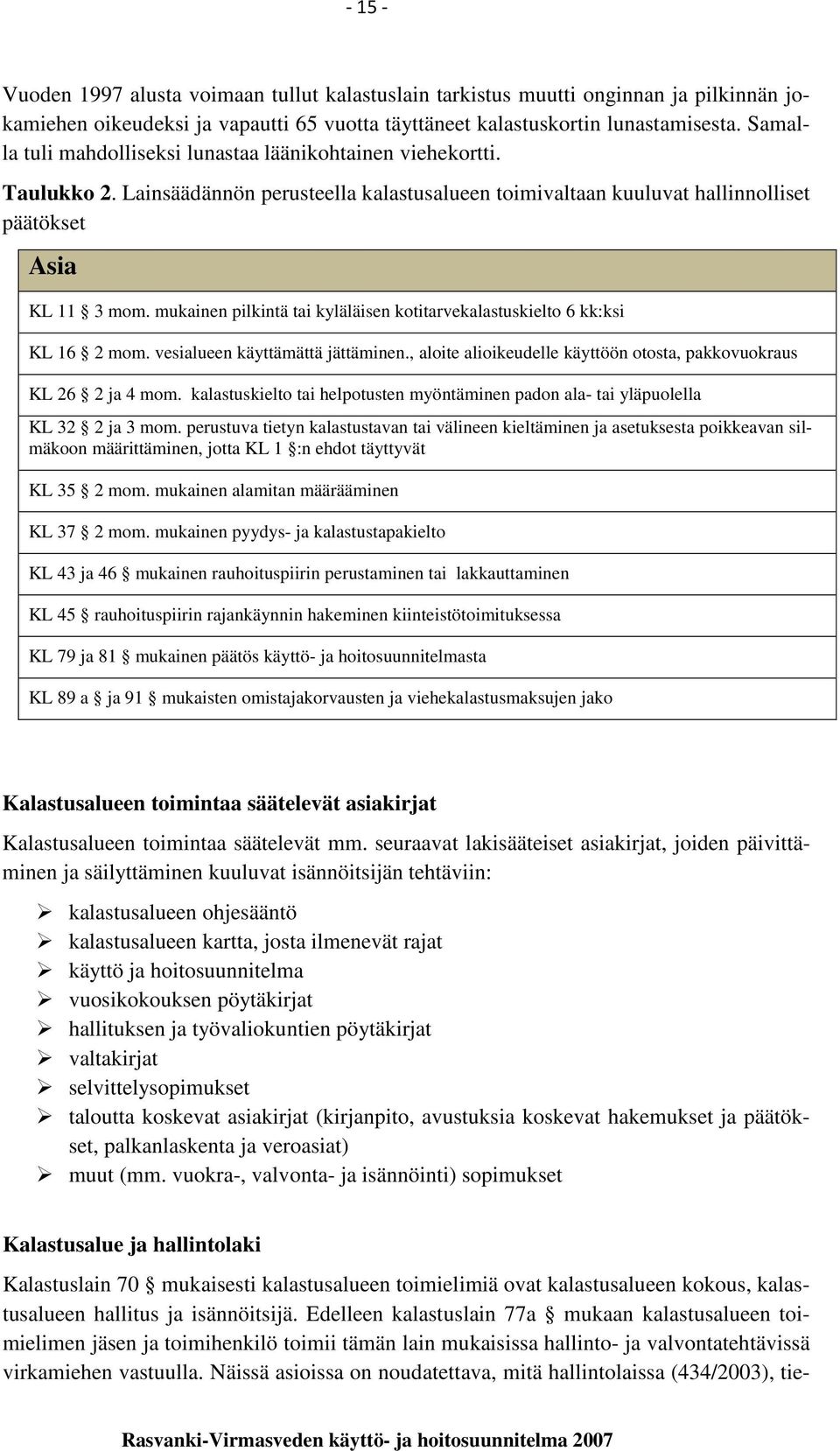 mukainen pilkintä tai kyläläisen kotitarvekalastuskielto 6 kk:ksi KL 16 2 mom. vesialueen käyttämättä jättäminen., aloite alioikeudelle käyttöön otosta, pakkovuokraus KL 26 2 ja 4 mom.