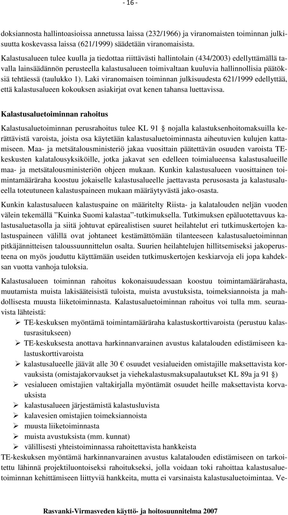(taulukko 1). Laki viranomaisen toiminnan julkisuudesta 621/ edellyttää, että kalastusalueen kokouksen asiakirjat ovat kenen tahansa luettavissa.