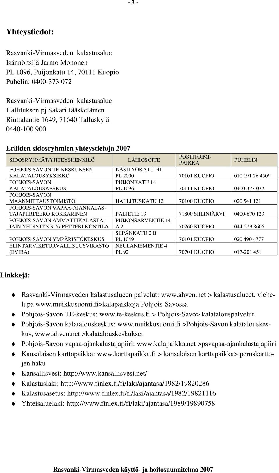 KALATALOUSYKSIKKÖ KÄSITYÖKATU 41 PL 70101 KUOPIO 010 191 26 450* POHJOIS-SAVON KALATALOUSKESKUS PUIJONKATU 14 PL 1096 70111 KUOPIO 0400-373 072 POHJOIS-SAVON MAANMITTAUSTOIMISTO HALLITUSKATU 12 70100