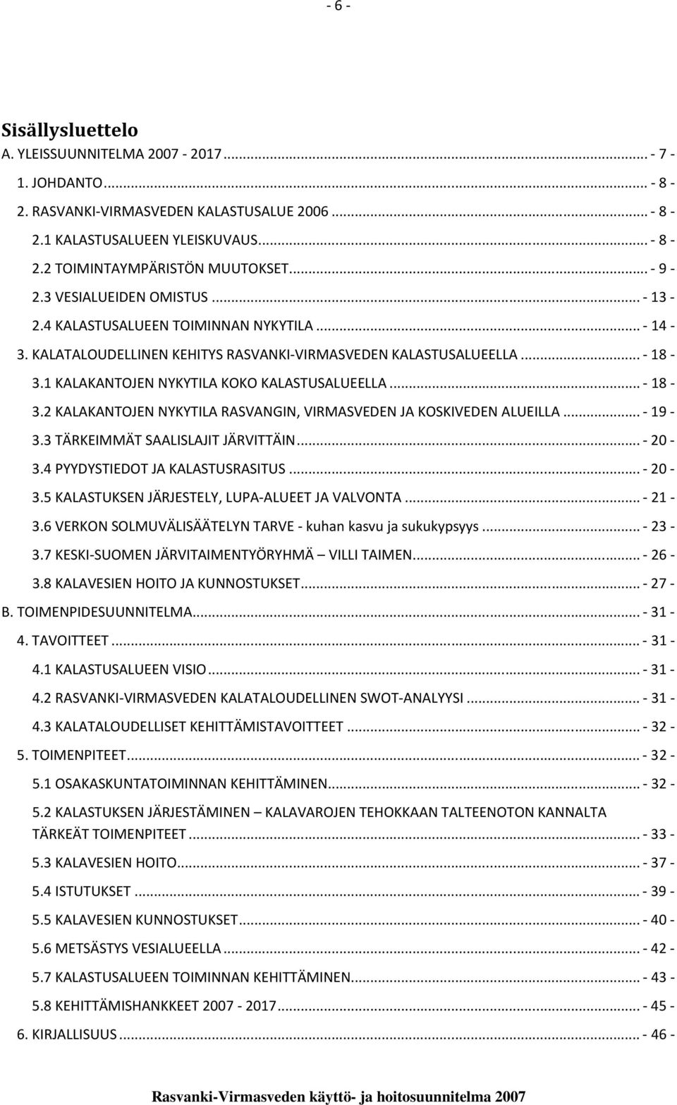 1 KALAKANTOJEN NYKYTILA KOKO KALASTUSALUEELLA... - 18-3.2 KALAKANTOJEN NYKYTILA RASVANGIN, VIRMASVEDEN JA KOSKIVEDEN ALUEILLA... - 19-3.3 TÄRKEIMMÄT SAALISLAJIT JÄRVITTÄIN... - 20-3.