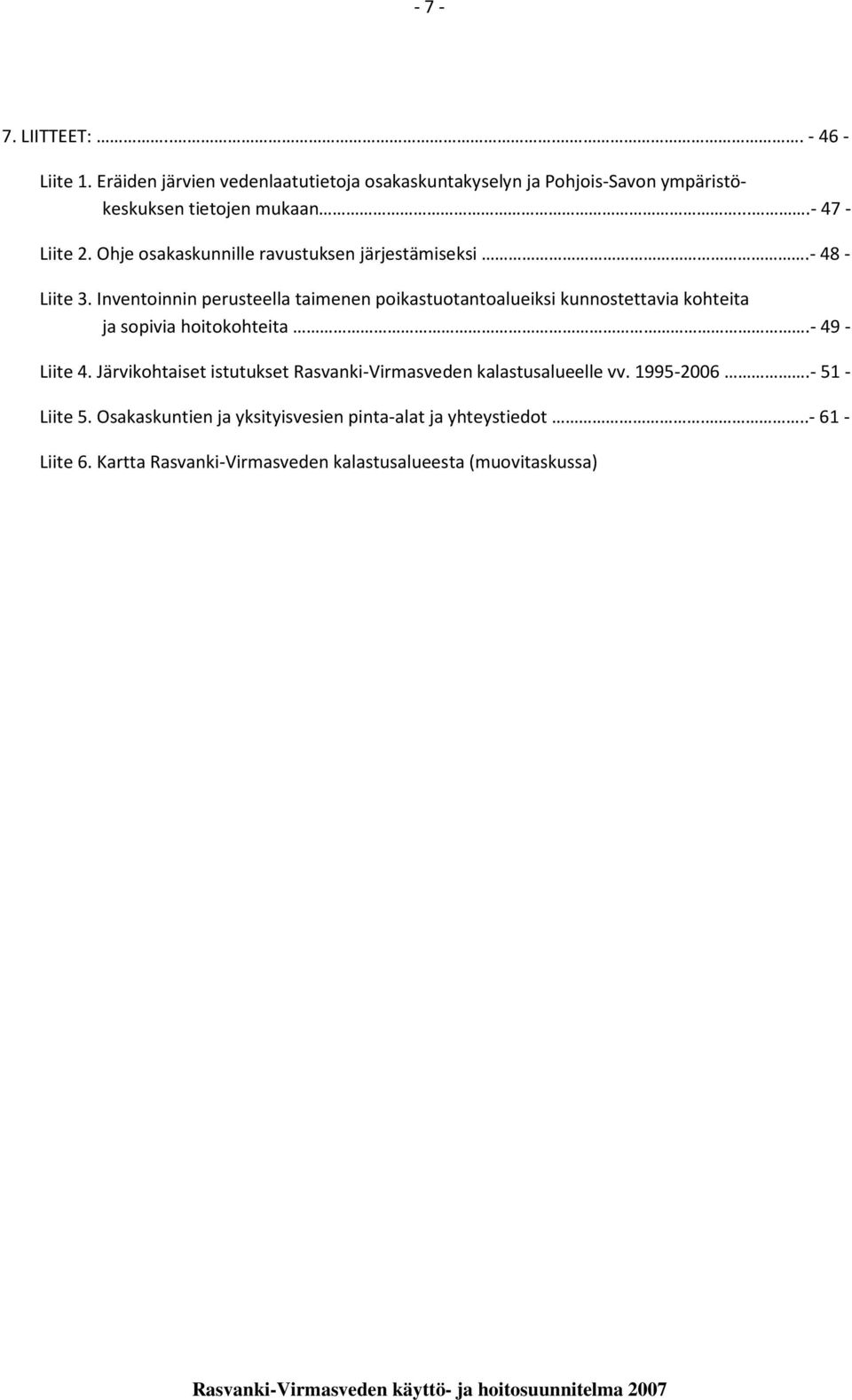 Inventoinnin perusteella taimenen poikastuotantoalueiksi kunnostettavia kohteita ja sopivia hoitokohteita.- 49 - Liite 4.