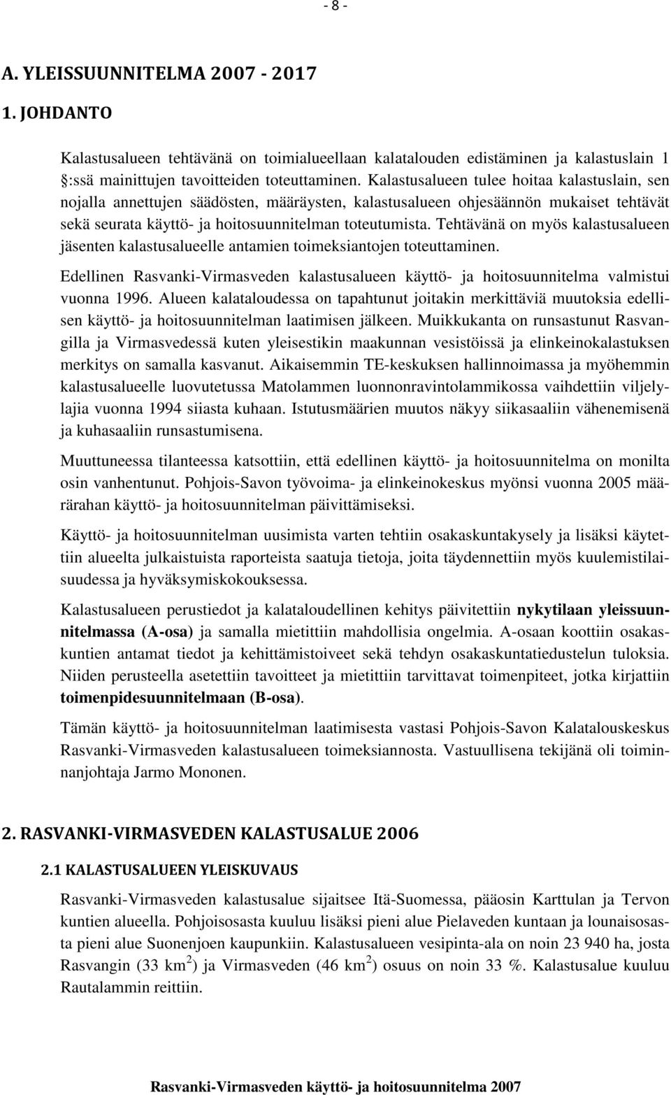 Tehtävänä on myös kalastusalueen jäsenten kalastusalueelle antamien toimeksiantojen toteuttaminen. Edellinen Rasvanki-Virmasveden kalastusalueen käyttö- ja hoitosuunnitelma valmistui vuonna.