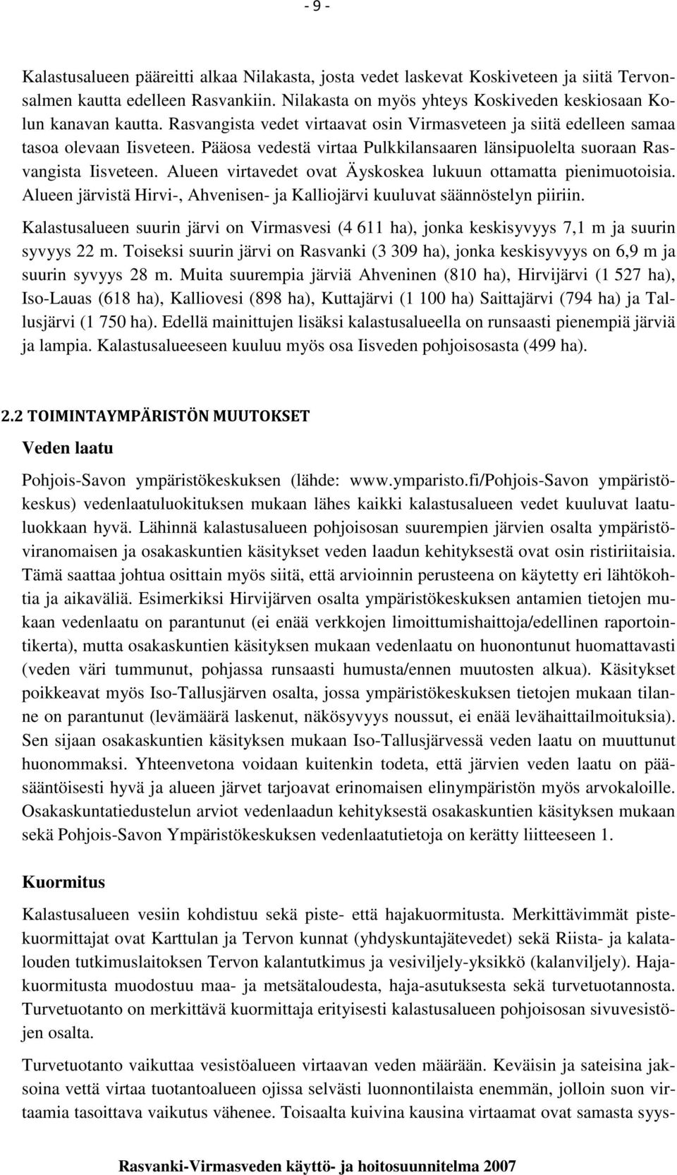 Alueen virtavedet ovat Äyskoskea lukuun ottamatta pienimuotoisia. Alueen järvistä Hirvi-, Ahvenisen- ja Kalliojärvi kuuluvat säännöstelyn piiriin.