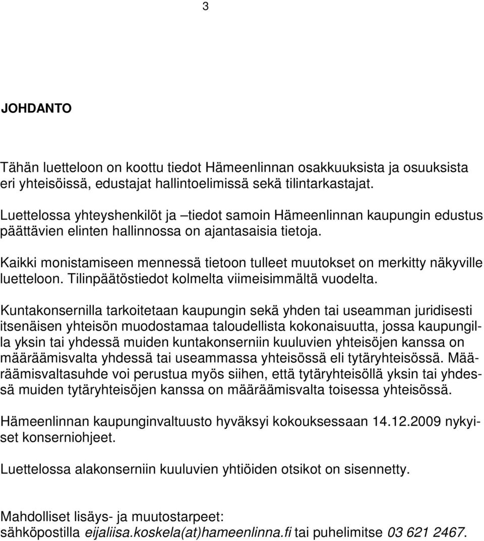 Kaikki monistamiseen mennessä tietoon tulleet muutokset on merkitty näkyville luetteloon. Tilinpäätöstiedot kolmelta viimeisimmältä vuodelta.