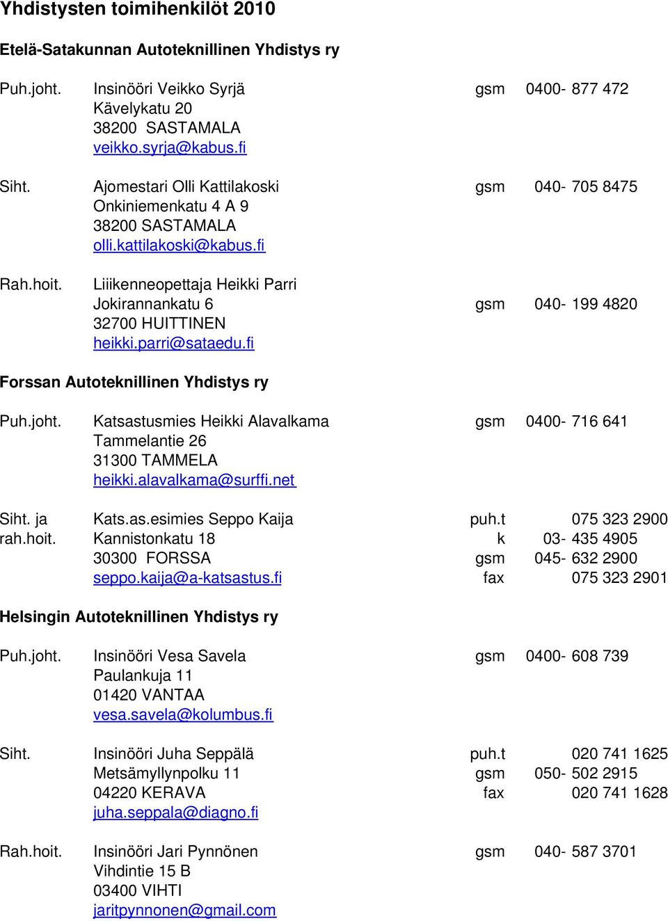 Liiikenneopettaja Heikki Parri Jokirannankatu 6 gsm 040-199 4820 32700 HUITTINEN heikki.parri@sataedu.fi Forssan Autoteknillinen Yhdistys ry Puh.joht.