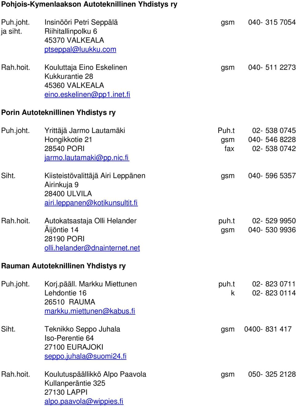 t 02-538 0745 Hongikkotie 21 gsm 040-546 8228 28540 PORI fax 02-538 0742 jarmo.lautamaki@pp.nic.fi Siht. Kiisteistövalittäjä Airi Leppänen gsm 040-596 5357 Airinkuja 9 28400 ULVILA airi.