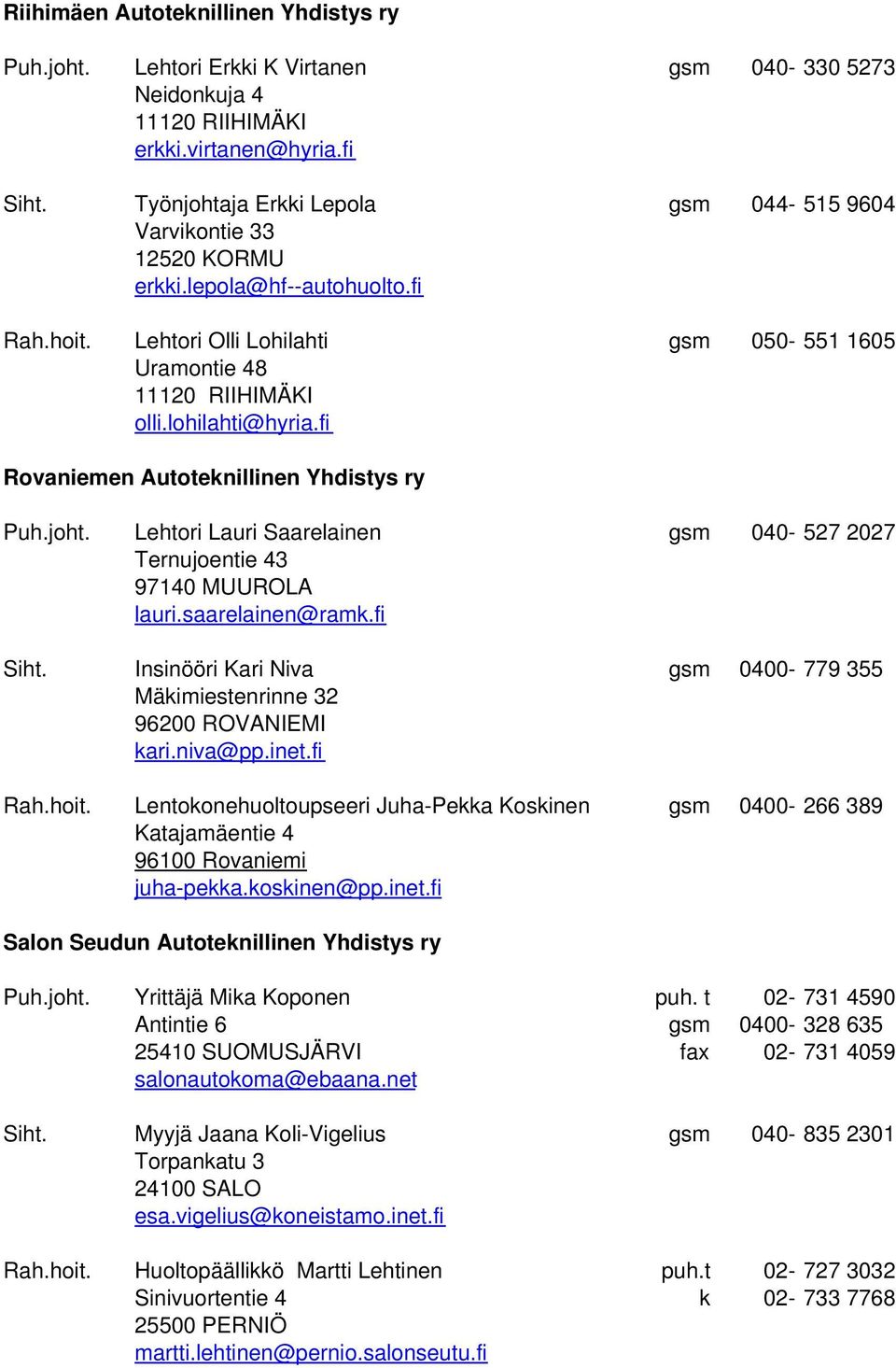 fi Rovaniemen Autoteknillinen Yhdistys ry Puh.joht. Lehtori Lauri Saarelainen gsm 040-527 2027 Ternujoentie 43 97140 MUUROLA lauri.saarelainen@ramk.fi Siht.