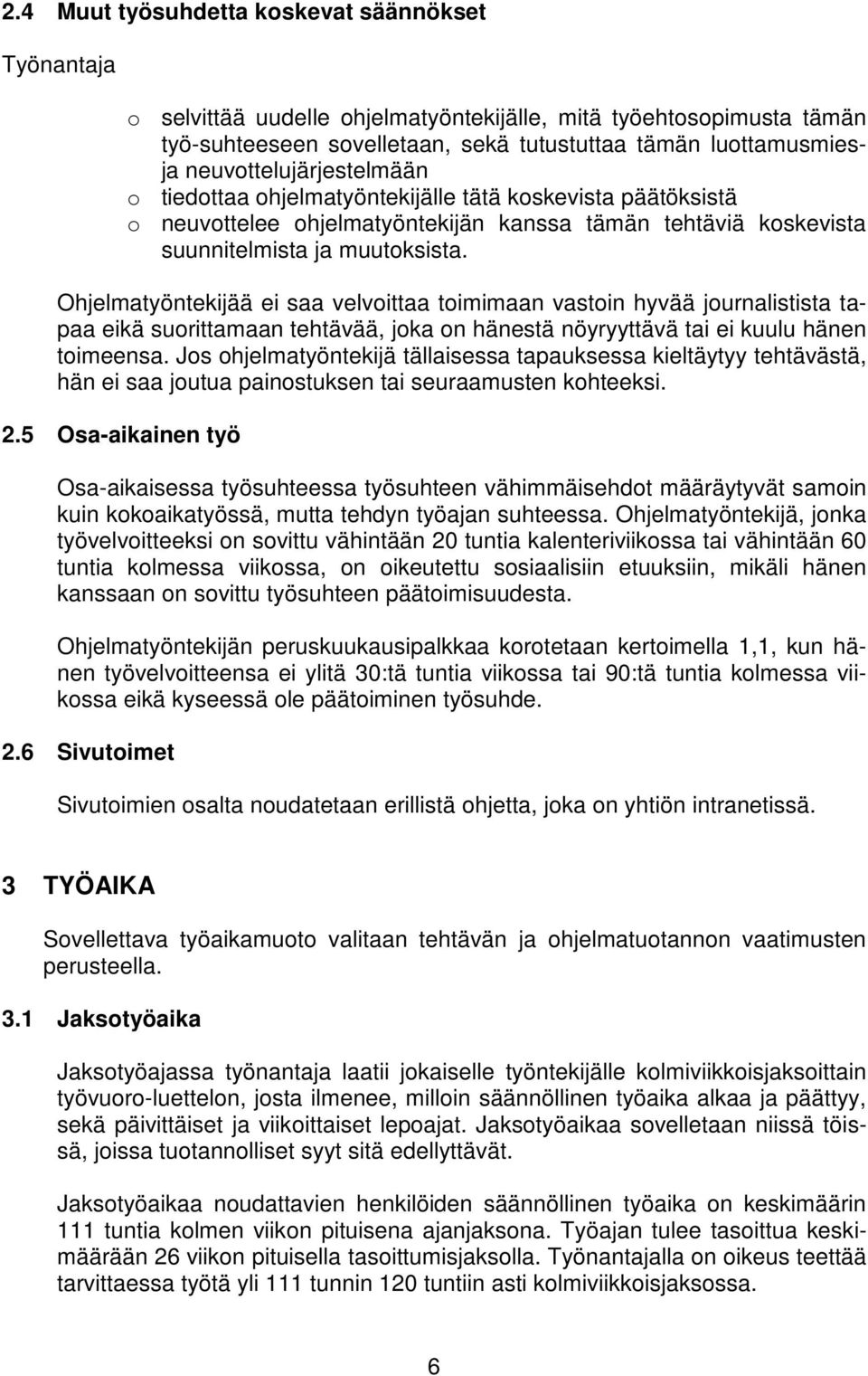 Ohjelmatyöntekijää ei saa velvoittaa toimimaan vastoin hyvää journalistista tapaa eikä suorittamaan tehtävää, joka on hänestä nöyryyttävä tai ei kuulu hänen toimeensa.