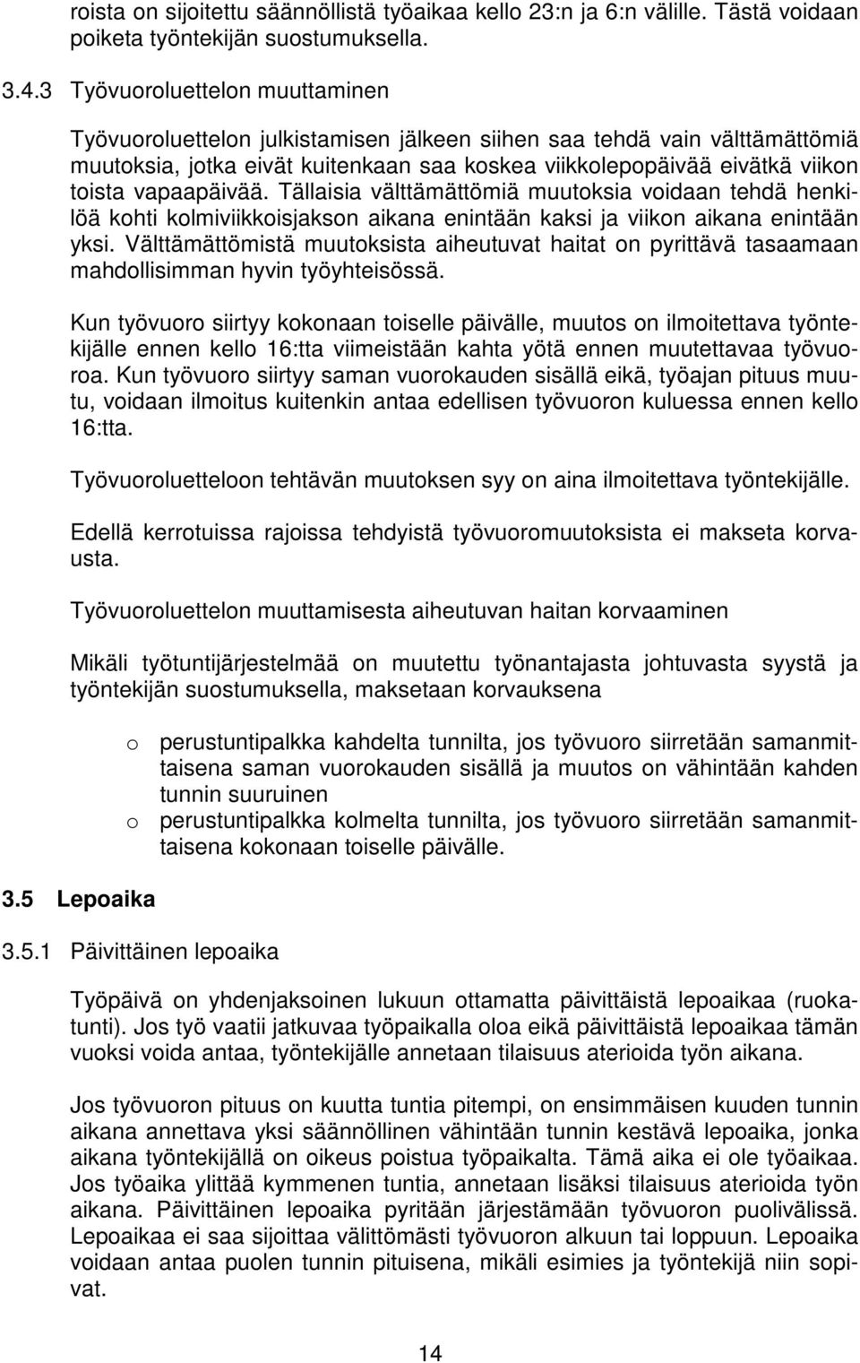 vapaapäivää. Tällaisia välttämättömiä muutoksia voidaan tehdä henkilöä kohti kolmiviikkoisjakson aikana enintään kaksi ja viikon aikana enintään yksi.