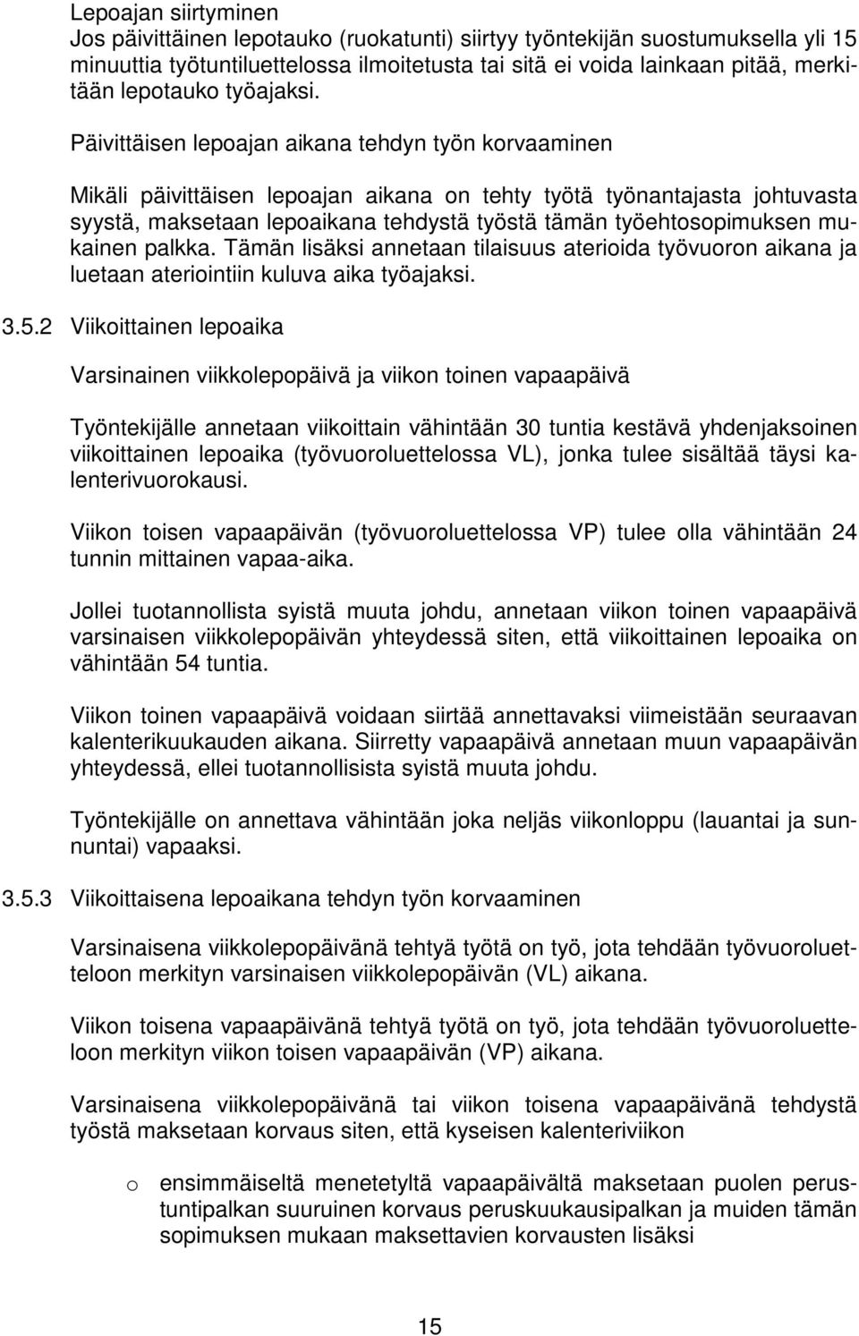 Päivittäisen lepoajan aikana tehdyn työn korvaaminen Mikäli päivittäisen lepoajan aikana on tehty työtä työnantajasta johtuvasta syystä, maksetaan lepoaikana tehdystä työstä tämän työehtosopimuksen