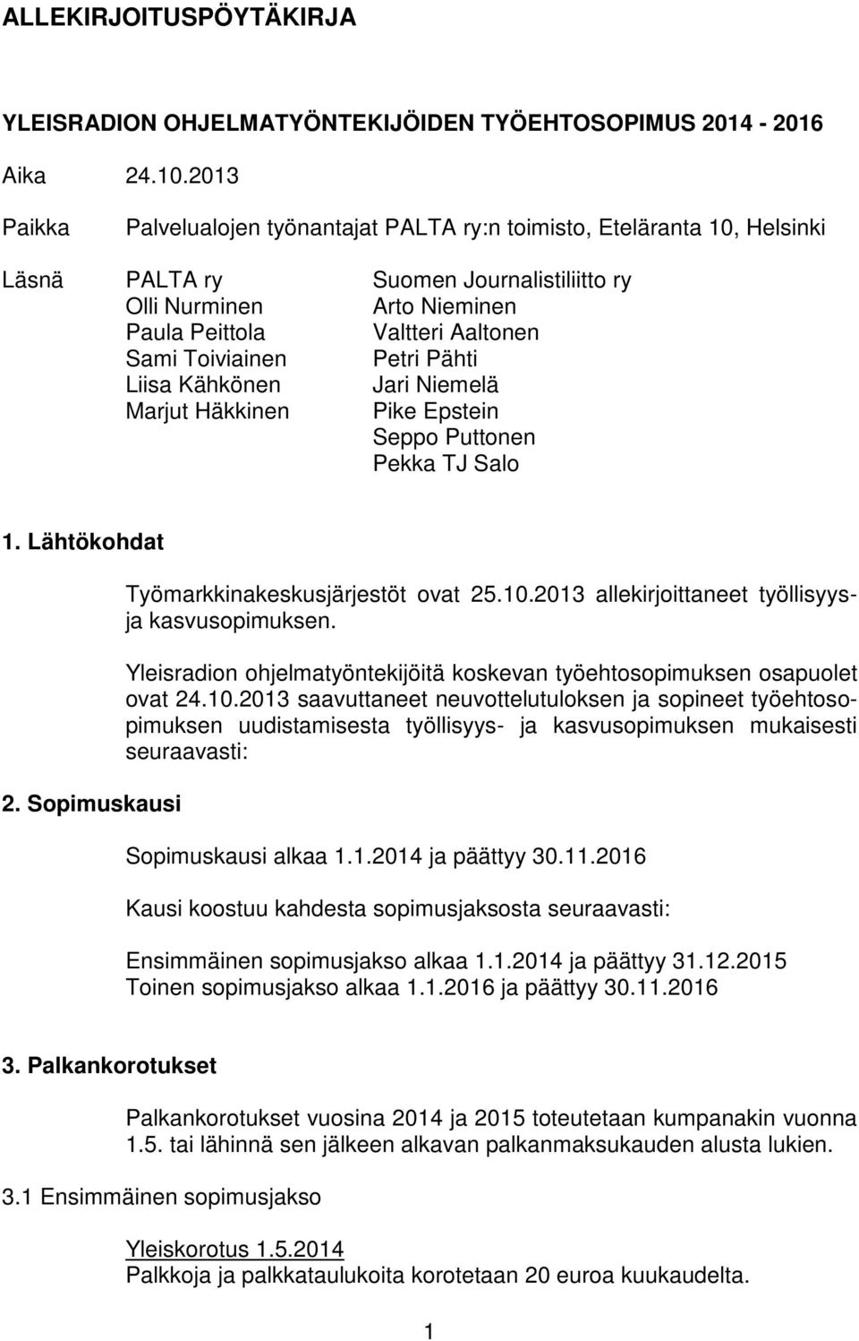 Toiviainen Petri Pähti Liisa Kähkönen Jari Niemelä Marjut Häkkinen Pike Epstein Seppo Puttonen Pekka TJ Salo 1. Lähtökohdat 2. Sopimuskausi Työmarkkinakeskusjärjestöt ovat 25.10.