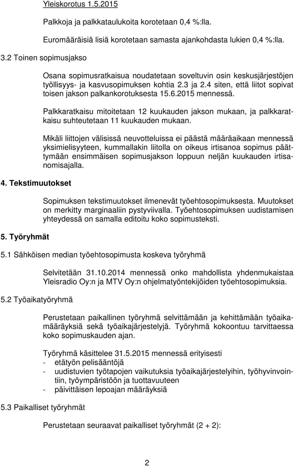 2015 mennessä. Palkkaratkaisu mitoitetaan 12 kuukauden jakson mukaan, ja palkkaratkaisu suhteutetaan 11 kuukauden mukaan.