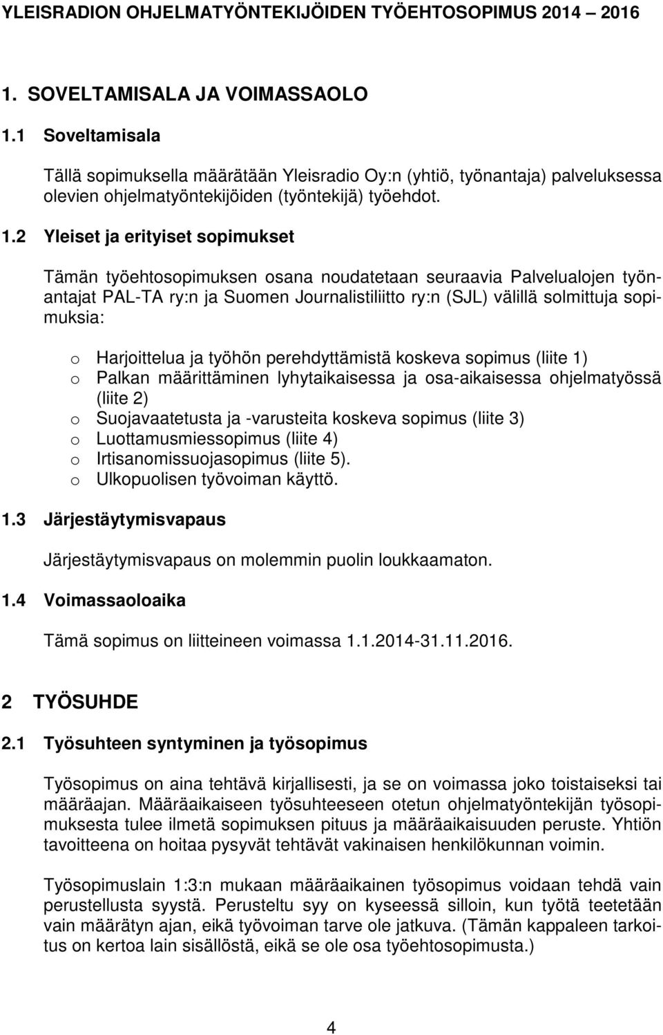 2 Yleiset ja erityiset sopimukset Tämän työehtosopimuksen osana noudatetaan seuraavia Palvelualojen työnantajat PAL-TA ry:n ja Suomen Journalistiliitto ry:n (SJL) välillä solmittuja sopimuksia: o