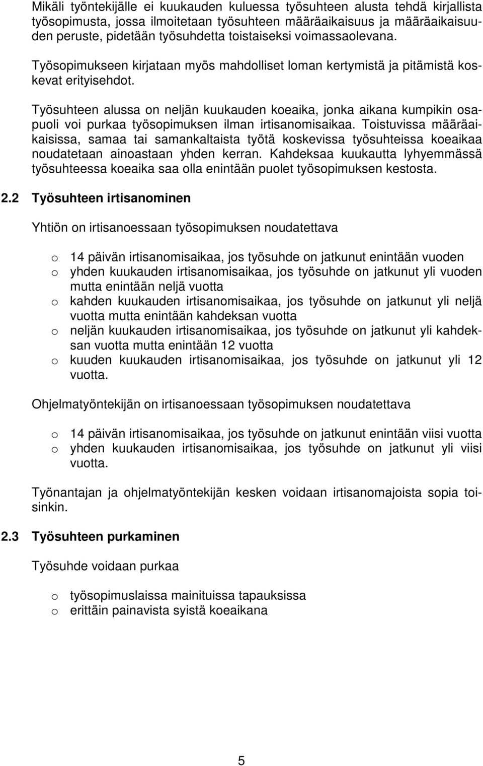 Työsuhteen alussa on neljän kuukauden koeaika, jonka aikana kumpikin osapuoli voi purkaa työsopimuksen ilman irtisanomisaikaa.