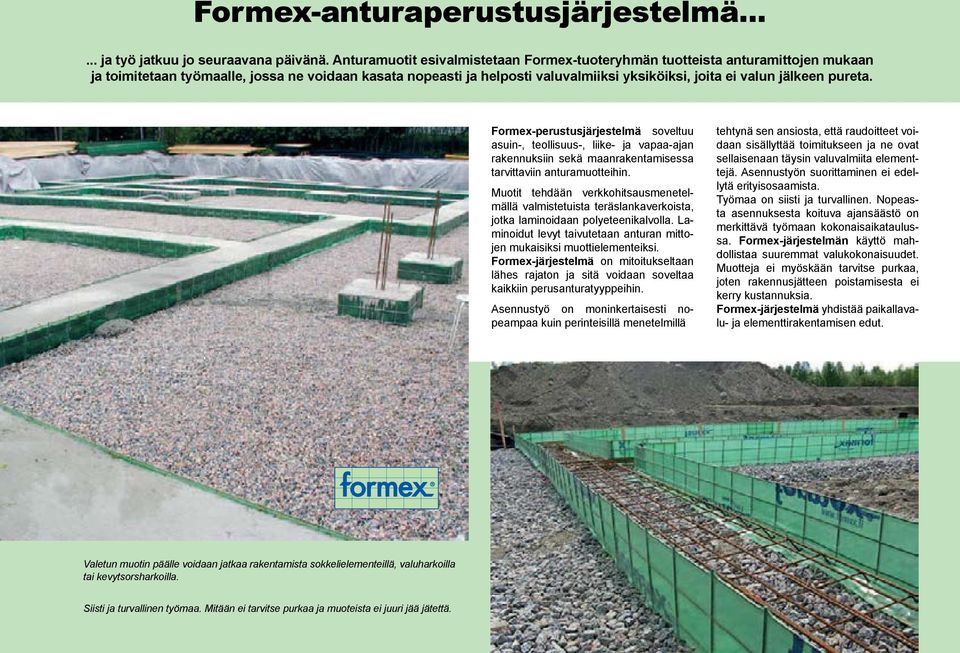 jälkeen pureta. Formex-perustusjärjestelmä soveltuu asuin-, teollisuus-, liike- ja vapaa-ajan rakennuksiin sekä maanrakentamisessa tarvittaviin anturamuotteihin.