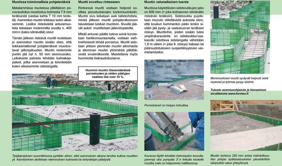 Tämän jälkeen risteävä muotti nostetaan jo asennetun muotin sisään siten, että leikkaamattomat pohjateräkset muodostavat jatkospituuden. Muotin molemmin puolin jää nyt n. 50 mm asennusrako.