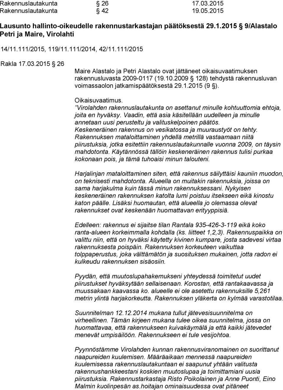 2009 128) tehdystä rakennusluvan voimassaolon jatkamispäätöksestä 29.1.2015 (9 ). Oikaisuvaatimus. Virolahden rakennuslautakunta on asettanut minulle kohtuuttomia ehtoja, joita en hyväksy.