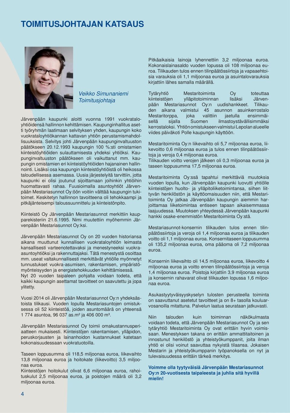 Veikko Simunaniemi Toimitusjohtaja Järvenpään kaupunki aloitti vuonna 1991 vuokrataloyhtiöidensä hallinnon kehittämisen.