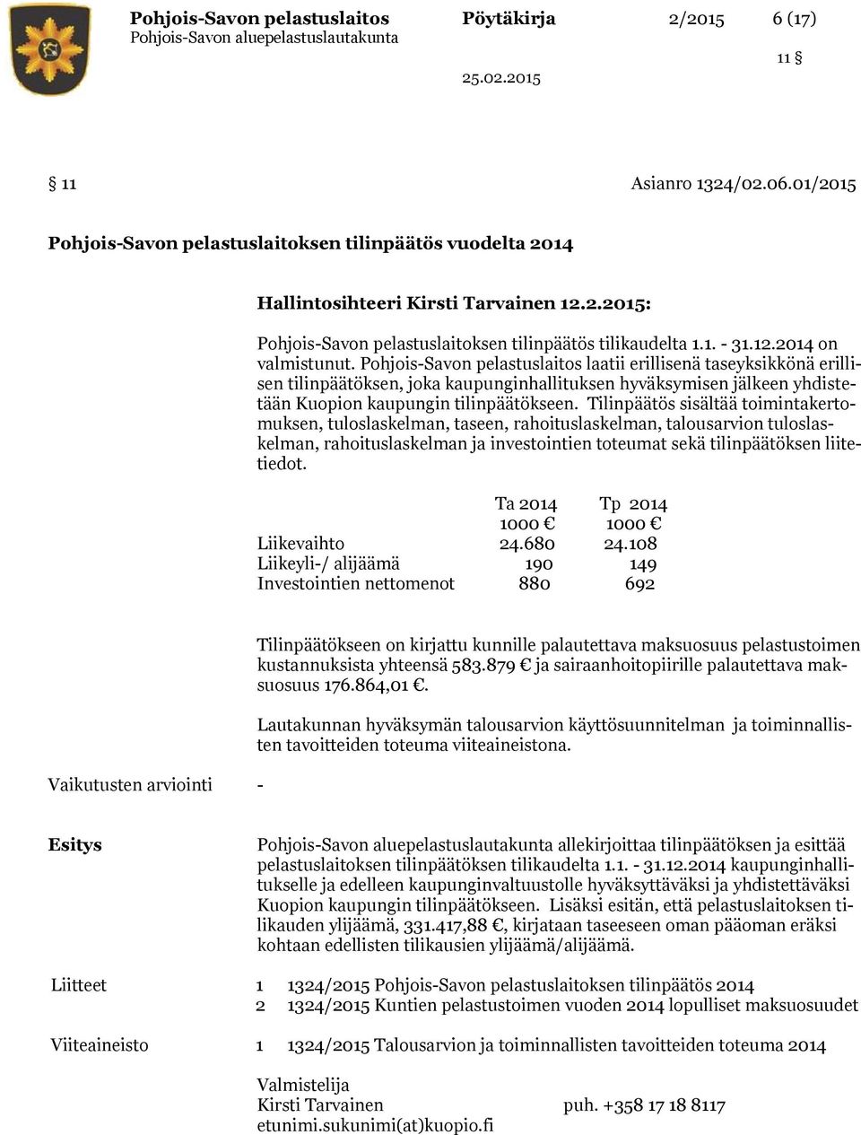 Pohjois-Savon pelastuslaitos laatii erillisenä taseyksikkönä erillisen tilinpäätöksen, joka kaupunginhallituksen hyväksymisen jälkeen yhdistetään Kuopion kaupungin tilinpäätökseen.