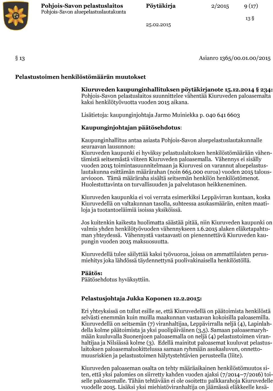 040 641 6603 Kaupunginjohtajan päätösehdotus: Kaupunginhallitus antaa asiasta Pohjois-Savon aluepelastuslautakunnalle seuraavan lausunnon: Kiuruveden kaupunki ei hyväksy pelastuslaitoksen